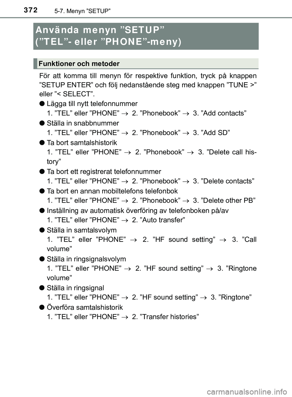 TOYOTA HILUX 2018  Bruksanvisningar (in Swedish) 3725-7. Menyn ”SETUP”
HILUX_OM_OM0K375SE
Använda menyn ”SETUP” 
(”TEL”- eller ”PHONE”-meny)
För att komma till menyn för respektive funktion, tryck på knappen
”SETUP ENTER” och TOYOTA HILUX 2018  Bruksanvisningar (in Swedish) 3725-7. Menyn ”SETUP”
HILUX_OM_OM0K375SE
Använda menyn ”SETUP” 
(”TEL”- eller ”PHONE”-meny)
För att komma till menyn för respektive funktion, tryck på knappen
”SETUP ENTER” och