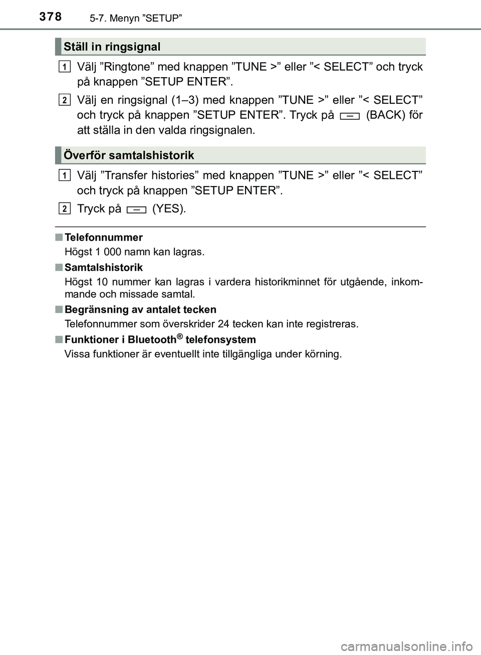 TOYOTA HILUX 2018  Bruksanvisningar (in Swedish) 3785-7. Menyn ”SETUP”
HILUX_OM_OM0K375SE
Välj ”Ringtone” med knappen ”TUNE >” eller ”< SELECT” och tryck
på knappen ”SETUP ENTER”.
Välj en ringsignal (1–3) med knappen ”TUNE