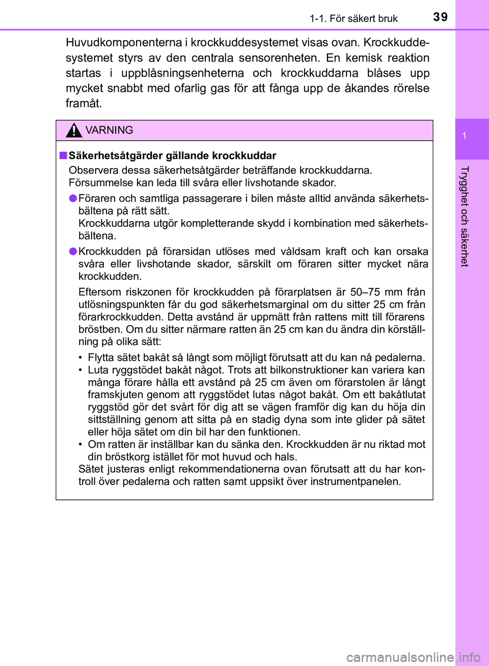 TOYOTA HILUX 2018  Bruksanvisningar (in Swedish) 391-1. För säkert bruk
1
HILUX_OM_OM0K375SE
Trygghet och säkerhet
Huvudkomponenterna i krockkuddesystemet visas ovan. Krockkudde-
systemet styrs av den centrala sensorenheten. En kemisk reaktion
st