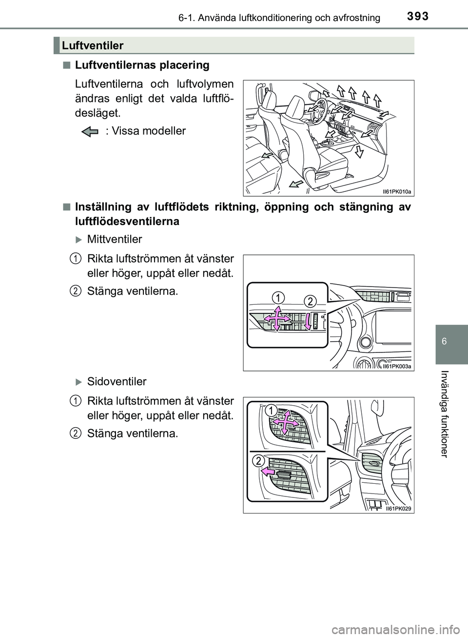 TOYOTA HILUX 2018 Bruksanvisningar (in Swedish) 3936-1. Använda luftkonditionering och avfrostning
6
Invändiga funktioner
HILUX_OM_OM0K375SEn
Luftventilernas placering
Luftventilerna och luftvolymen
ändras enligt det valda luftflö-
desläget.
: TOYOTA HILUX 2018 Bruksanvisningar (in Swedish) 3936-1. Använda luftkonditionering och avfrostning
6
Invändiga funktioner
HILUX_OM_OM0K375SEn
Luftventilernas placering
Luftventilerna och luftvolymen
ändras enligt det valda luftflö-
desläget.
: