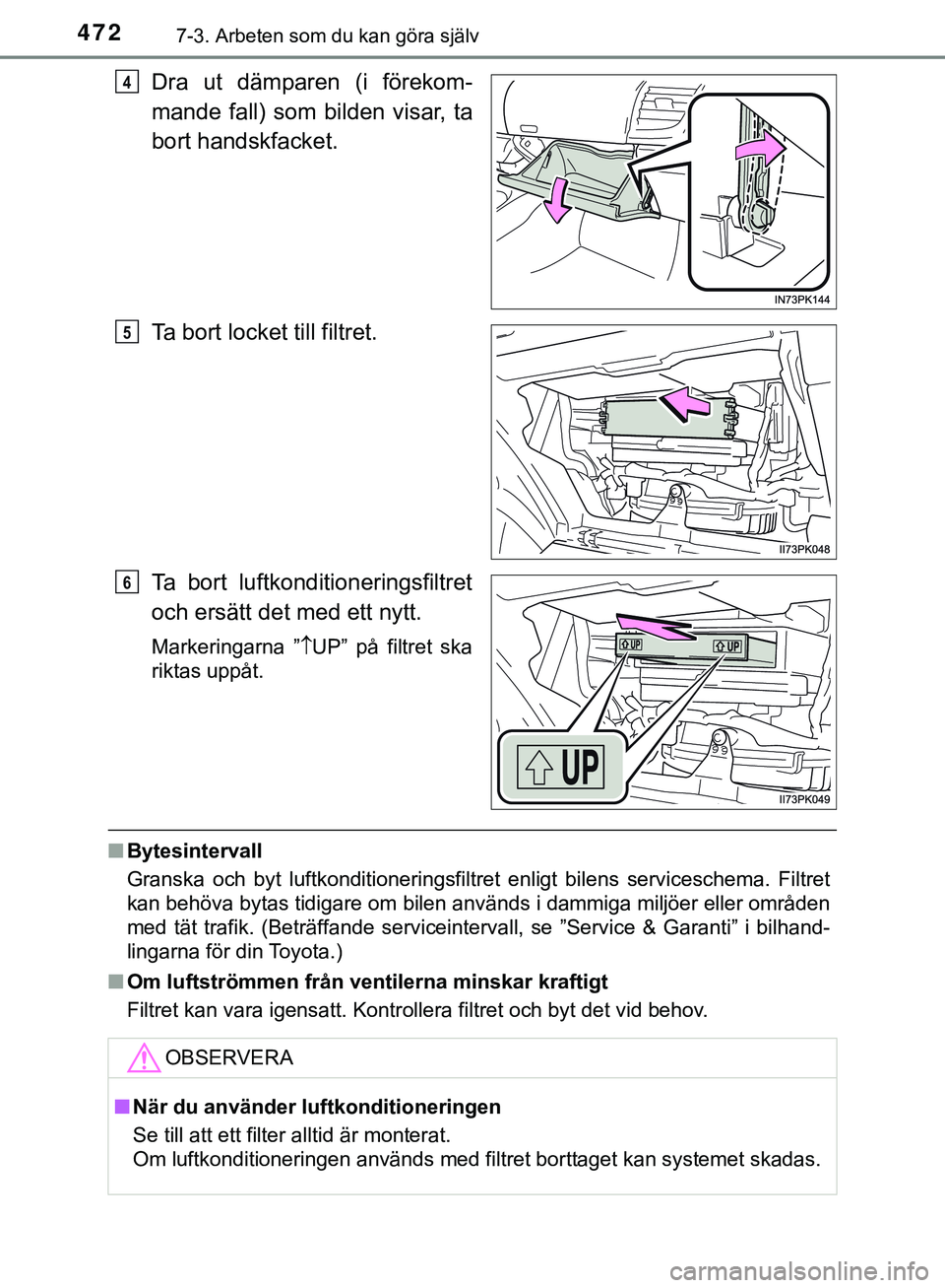 TOYOTA HILUX 2018  Bruksanvisningar (in Swedish) 4727-3. Arbeten som du kan göra själv
HILUX_OM_OM0K375SE
Dra ut dämparen (i förekom-
mande fall) som bilden visar, ta
bort handskfacket.
Ta bort locket till filtret.
Ta bort luftkonditioneringsfil
