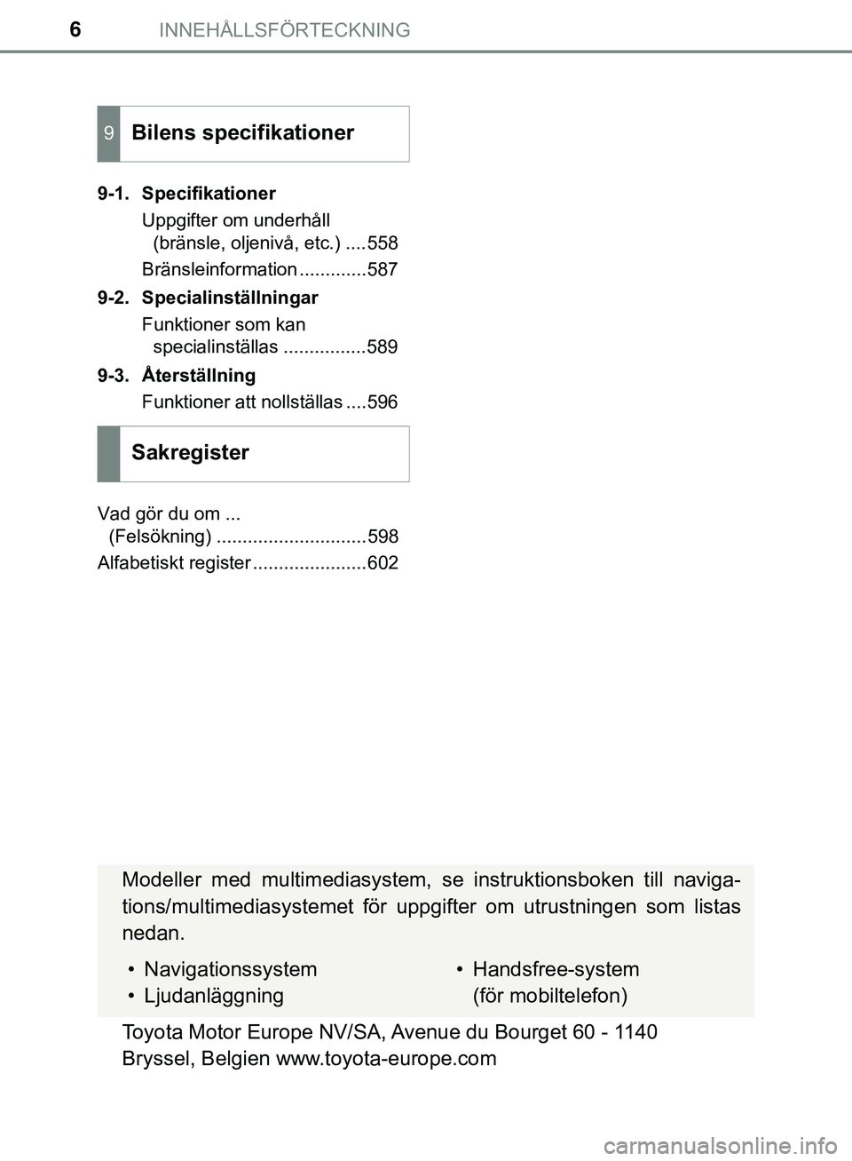 TOYOTA HILUX 2018 Bruksanvisningar (in Swedish) INNEHÅLLSFÖRTECKNING6
HILUX_OM_OM0K375SE9-1. Specifikationer
Uppgifter om underhåll (bränsle, oljenivå, etc.) ....558
Bränsleinformation .............587
9-2. Specialinställningar Funktioner so TOYOTA HILUX 2018 Bruksanvisningar (in Swedish) INNEHÅLLSFÖRTECKNING6
HILUX_OM_OM0K375SE9-1. Specifikationer
Uppgifter om underhåll (bränsle, oljenivå, etc.) ....558
Bränsleinformation .............587
9-2. Specialinställningar Funktioner so