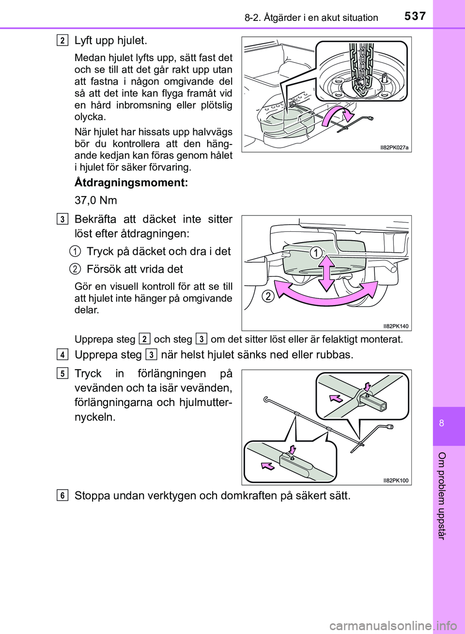 TOYOTA HILUX 2018 Bruksanvisningar (in Swedish) 5378-2. Åtgärder i en akut situation
HILUX_OM_OM0K375SE
8
Om problem uppstår
Lyft upp hjulet.
Medan hjulet lyfts upp, sätt fast det
och se till att det går rakt upp utan
att fastna i någon omgiv TOYOTA HILUX 2018 Bruksanvisningar (in Swedish) 5378-2. Åtgärder i en akut situation
HILUX_OM_OM0K375SE
8
Om problem uppstår
Lyft upp hjulet.
Medan hjulet lyfts upp, sätt fast det
och se till att det går rakt upp utan
att fastna i någon omgiv