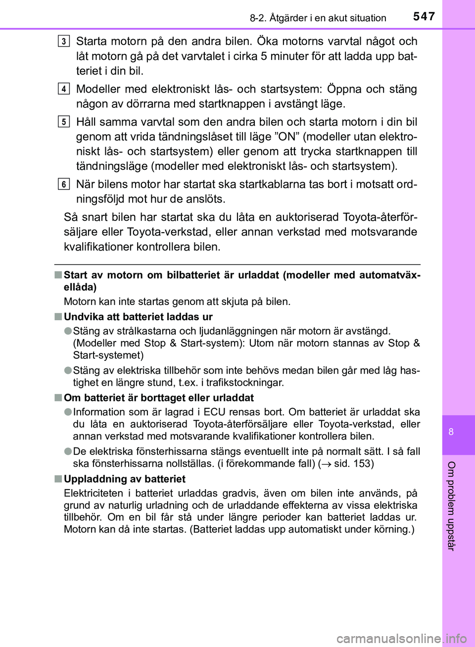 TOYOTA HILUX 2018 Bruksanvisningar (in Swedish) 5478-2. Åtgärder i en akut situation
HILUX_OM_OM0K375SE
8
Om problem uppstår
Starta motorn på den andra bilen. Öka motorns varvtal något och
låt motorn gå på det varvtalet i cirka 5 minuter f TOYOTA HILUX 2018 Bruksanvisningar (in Swedish) 5478-2. Åtgärder i en akut situation
HILUX_OM_OM0K375SE
8
Om problem uppstår
Starta motorn på den andra bilen. Öka motorns varvtal något och
låt motorn gå på det varvtalet i cirka 5 minuter f