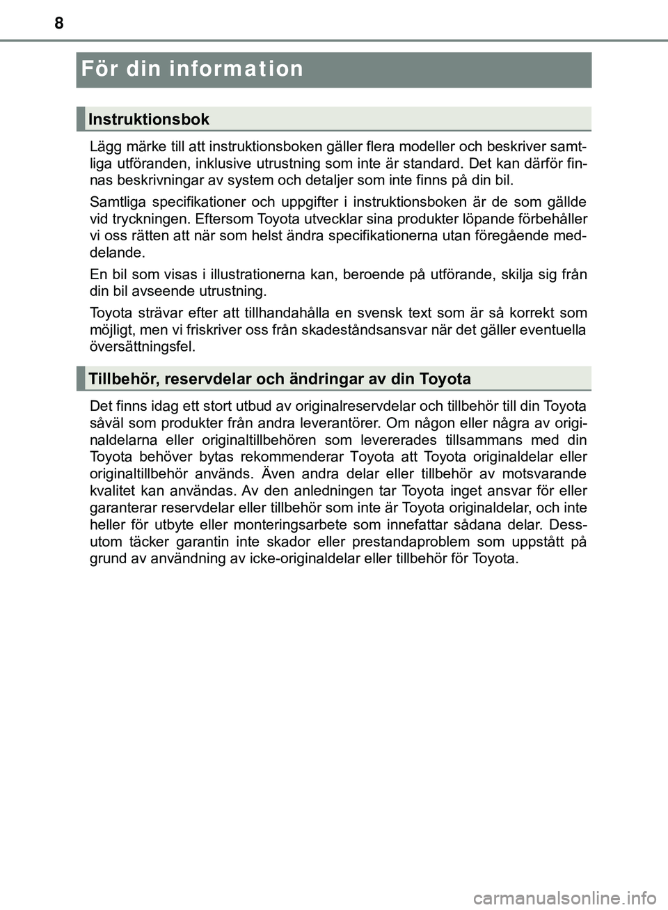 TOYOTA HILUX 2018 Bruksanvisningar (in Swedish) 8
HILUX_OM_OM0K361SE
För din information
Lägg märke till att instruktionsboken gäller flera modeller och beskriver samt-
liga utföranden, inklusive utrustning som inte är standard. Det kan därf TOYOTA HILUX 2018 Bruksanvisningar (in Swedish) 8
HILUX_OM_OM0K361SE
För din information
Lägg märke till att instruktionsboken gäller flera modeller och beskriver samt-
liga utföranden, inklusive utrustning som inte är standard. Det kan därf
