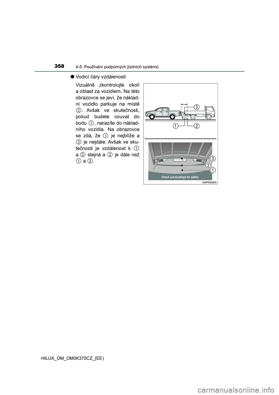 TOYOTA HILUX 2018 Návod na použití (in Czech) 3584-5. Používání podpůrných jízdních systémů
HILUX_OM_OM0K375CZ_(EE)
●Vodicí čáry vzdálenosti
Vizuálně zkontrolujte okolí
a oblast za vozidlem. Na této
obrazovce se jeví, že TOYOTA HILUX 2018 Návod na použití (in Czech) 3584-5. Používání podpůrných jízdních systémů
HILUX_OM_OM0K375CZ_(EE)
●Vodicí čáry vzdálenosti
Vizuálně zkontrolujte okolí
a oblast za vozidlem. Na této
obrazovce se jeví, že