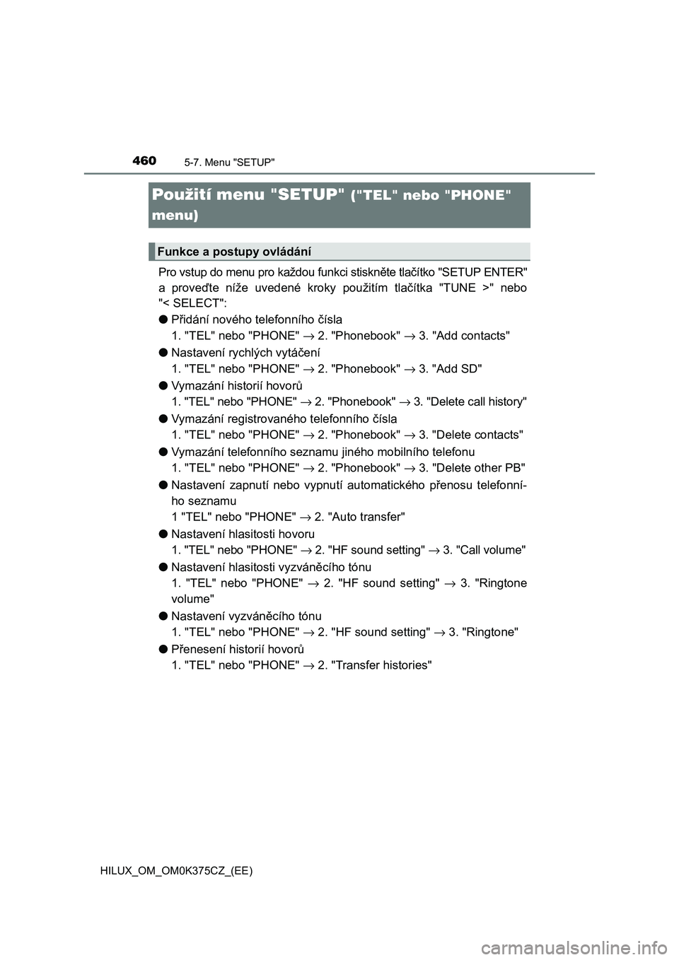 TOYOTA HILUX 2018 Návod na použití (in Czech) 4605-7. Menu "SETUP"
HILUX_OM_OM0K375CZ_(EE)
Použití menu "SETUP" ("TEL" nebo "PHONE"
menu)
Pro vstup do menu pro každou funkci stiskněte tlačítko "SETUP ENT TOYOTA HILUX 2018 Návod na použití (in Czech) 4605-7. Menu "SETUP"
HILUX_OM_OM0K375CZ_(EE)
Použití menu "SETUP" ("TEL" nebo "PHONE"
menu)
Pro vstup do menu pro každou funkci stiskněte tlačítko "SETUP ENT