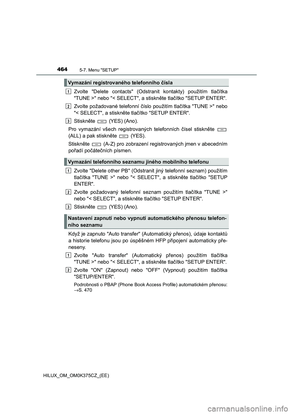 TOYOTA HILUX 2018 Návod na použití (in Czech) 4645-7. Menu "SETUP"
HILUX_OM_OM0K375CZ_(EE)
Zvolte "Delete contacts" (Odstranit kontakty) použitím tlačítka
"TUNE >" nebo "< SELECT", a stiskněte tlačítko TOYOTA HILUX 2018 Návod na použití (in Czech) 4645-7. Menu "SETUP"
HILUX_OM_OM0K375CZ_(EE)
Zvolte "Delete contacts" (Odstranit kontakty) použitím tlačítka
"TUNE >" nebo "< SELECT", a stiskněte tlačítko