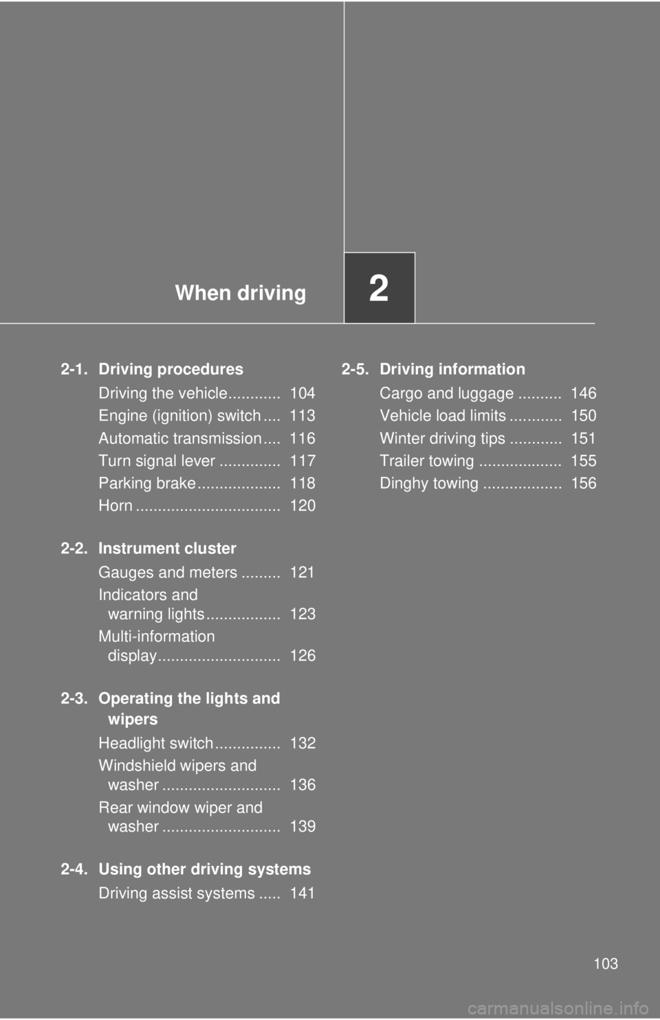 TOYOTA IQ 2014 Owners Manual When driving2
103
2-1. Driving proceduresDriving the vehicle............ 104
Engine (ignition) switch .... 113
Automatic transmission .... 116
Turn signal lever .............. 117
Parking brake .. TOYOTA IQ 2014 Owners Manual When driving2
103
2-1. Driving proceduresDriving the vehicle............ 104
Engine (ignition) switch .... 113
Automatic transmission .... 116
Turn signal lever .............. 117
Parking brake ..