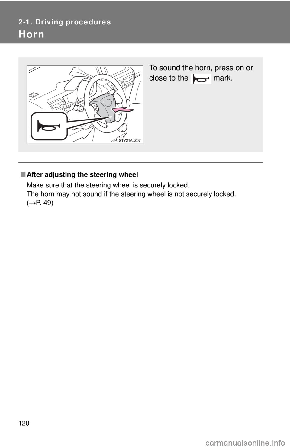 TOYOTA IQ 2014  Owners Manual 120
2-1. Driving procedures
Hor n
■After adjusting the steering wheel
Make sure that the steering wheel is securely locked. 
The horn may not sound if the steering wheel is not securely locked. 
(