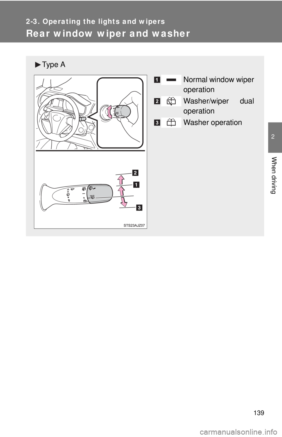 TOYOTA IQ 2014  Owners Manual 139
2-3. Operating the lights and wipers
2
When driving
Rear window wiper and washer
Ty p e  ANormal window wiper
operation
Washer/wiper dual
operation
Washer operation 