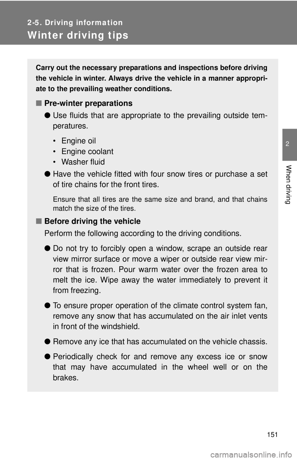 TOYOTA IQ 2014  Owners Manual 151
2-5. Driving information
2
When driving
Winter driving tips
Carry out the necessary preparations and inspections before driving
the vehicle in winter. Always drive the vehicle in a manner appropri