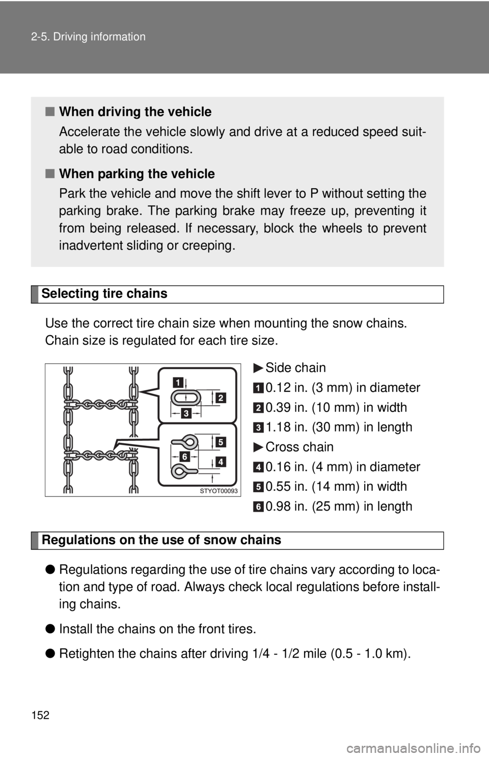 TOYOTA IQ 2014  Owners Manual 152 2-5. Driving information
Selecting tire chainsUse the correct tire chain size  when mounting the snow chains. 
Chain size is regulated for each tire size.
Side chain
0.12 in. (3 mm) in diameter
0.