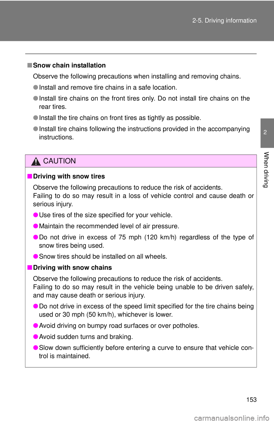 TOYOTA IQ 2014  Owners Manual 153
2-5. Driving information
2
When driving
■
Snow chain installation
Observe the following precautions when installing and removing chains.
●Install and remove tire chains in a safe location.
●