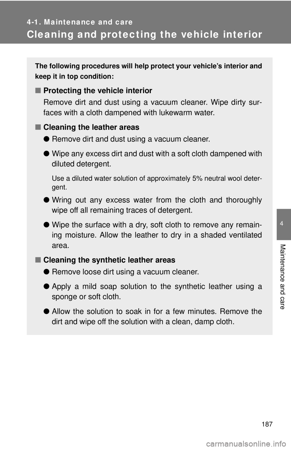 TOYOTA IQ 2014 Owners Manual 187
4-1. Maintenance and care
4
Maintenance and care
Cleaning and protecting the vehicle interior
The following procedures will help protect your vehicle’s interior and
keep it in top condition:
■ TOYOTA IQ 2014 Owners Manual 187
4-1. Maintenance and care
4
Maintenance and care
Cleaning and protecting the vehicle interior
The following procedures will help protect your vehicle’s interior and
keep it in top condition:
■