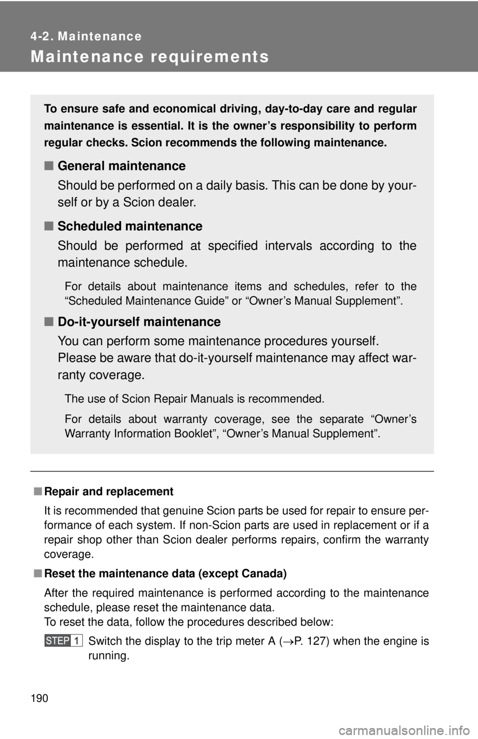 TOYOTA IQ 2014 Owners Manual 190
4-2. Maintenance
Maintenance requirements
■Repair and replacement
It is recommended that genuine Scion parts be used for repair to ensure per-
formance of each system. If non-Scion parts are use TOYOTA IQ 2014 Owners Manual 190
4-2. Maintenance
Maintenance requirements
■Repair and replacement
It is recommended that genuine Scion parts be used for repair to ensure per-
formance of each system. If non-Scion parts are use