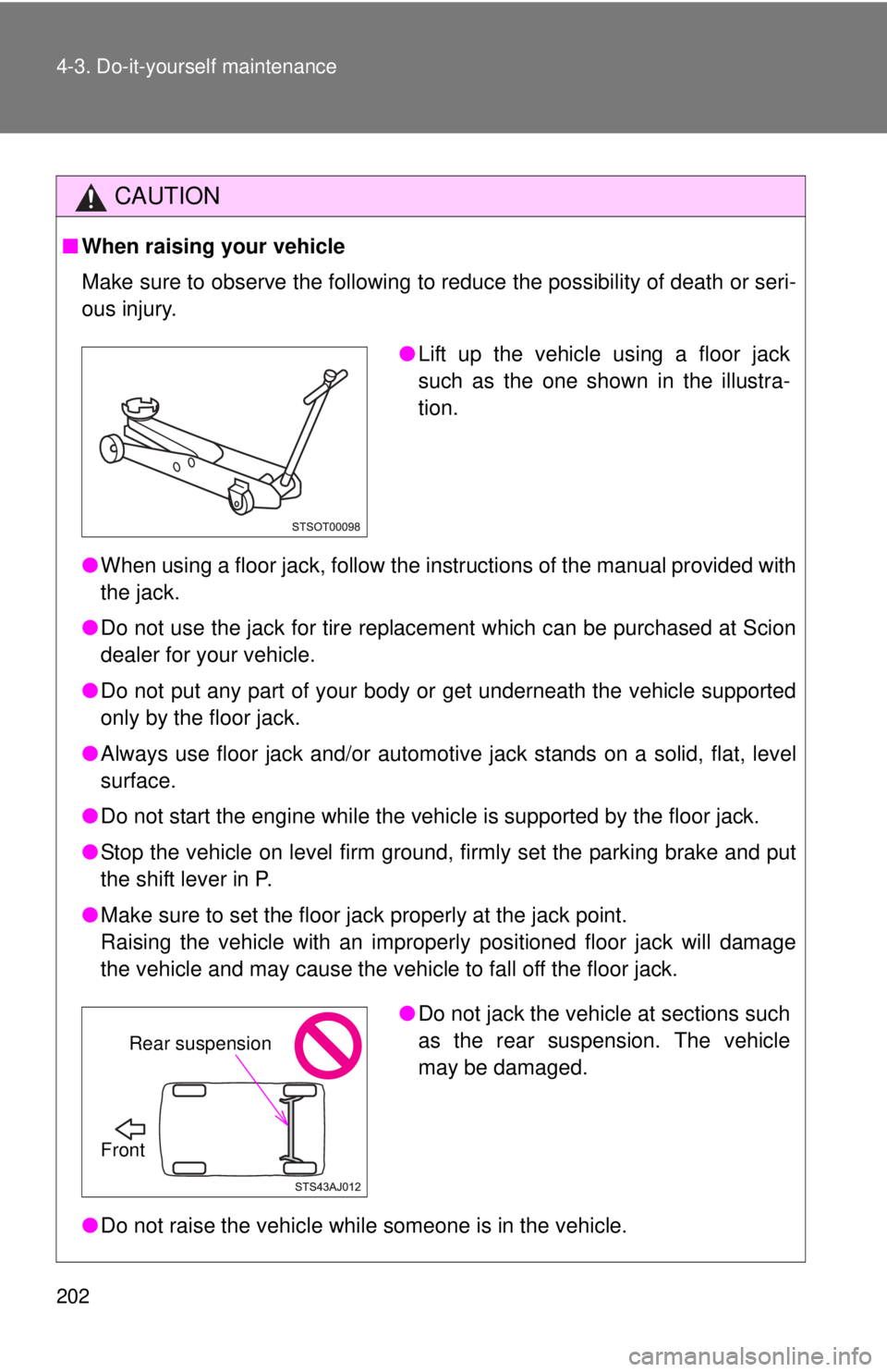 TOYOTA IQ 2014 Owners Manual 202 4-3. Do-it-yourself maintenance
CAUTION
■When raising your vehicle
Make sure to observe the following to reduce the possibility of death or\
seri-
ous injury.
●When using a floor jack, follow TOYOTA IQ 2014 Owners Manual 202 4-3. Do-it-yourself maintenance
CAUTION
■When raising your vehicle
Make sure to observe the following to reduce the possibility of death or\
seri-
ous injury.
●When using a floor jack, follow