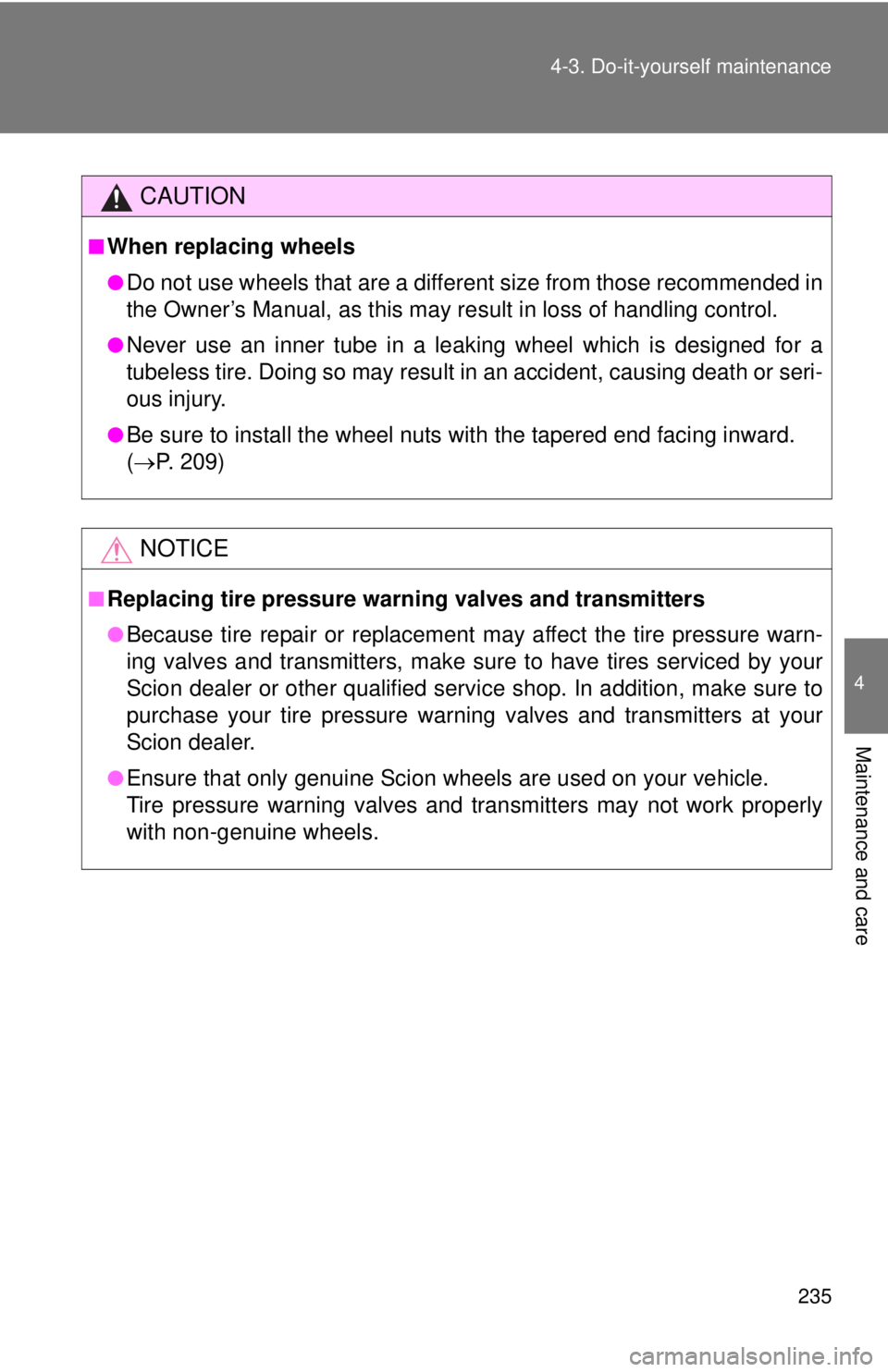 TOYOTA IQ 2014  Owners Manual 235
4-3. Do-it-yourself maintenance
4
Maintenance and care
CAUTION
■When replacing wheels
●Do not use wheels that are a different size from those recommended in
the Owner’s Manual, as this may r