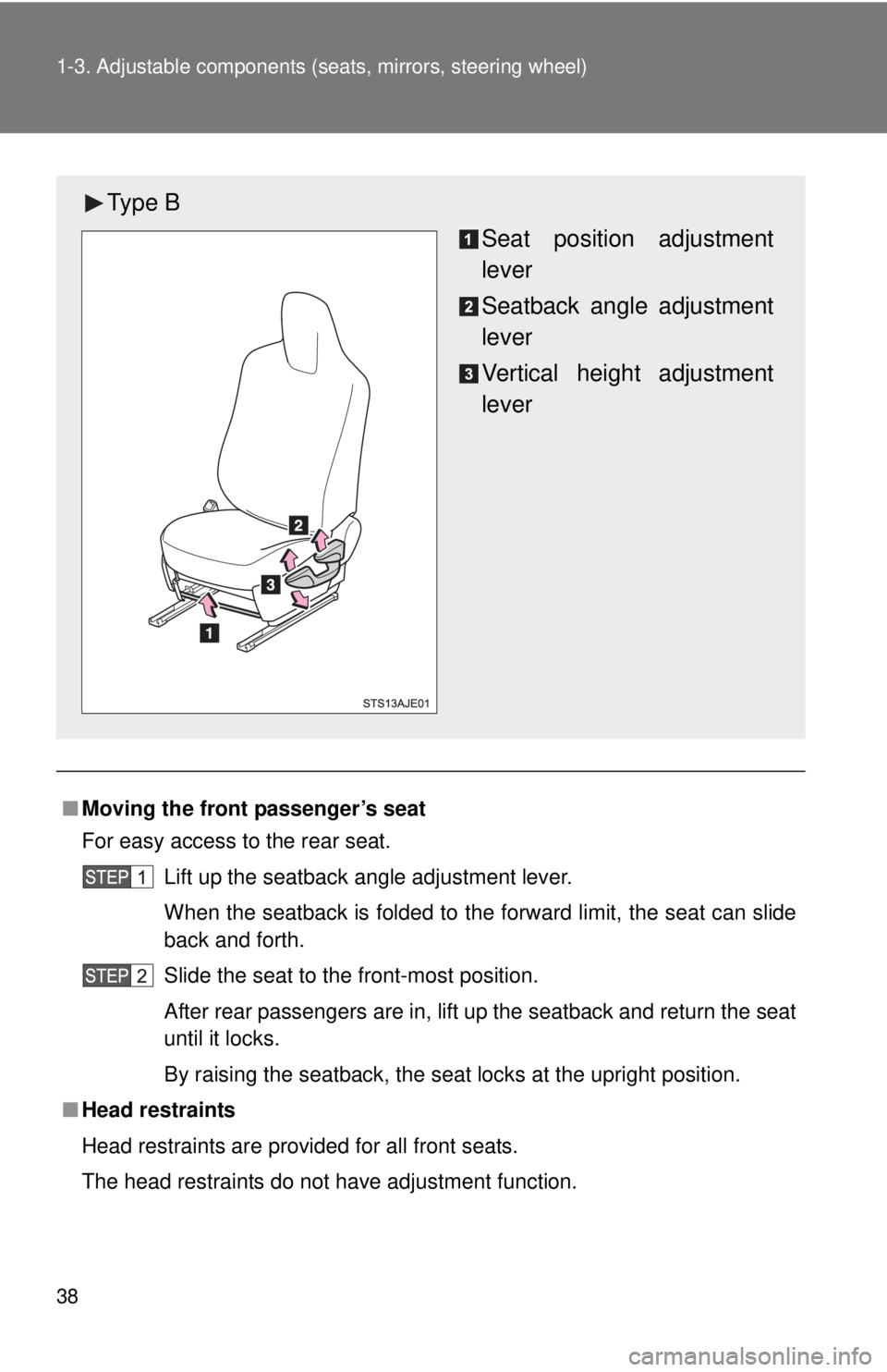 TOYOTA IQ 2014 Owners Guide 38 1-3. Adjustable components (seats, mirrors, steering wheel)
■Moving the front passenger’s seat
For easy access to the rear seat.
Lift up the seatback angle adjustment lever.
When the seatback i
