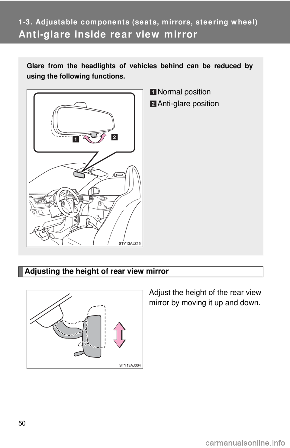 TOYOTA IQ 2014 Service Manual 50
1-3. Adjustable components (seats, mirrors, steering wheel)
Anti-glare inside rear view mirror
Adjusting the height of rear view mirrorAdjust the height of the rear view
mirror by moving it up and 
