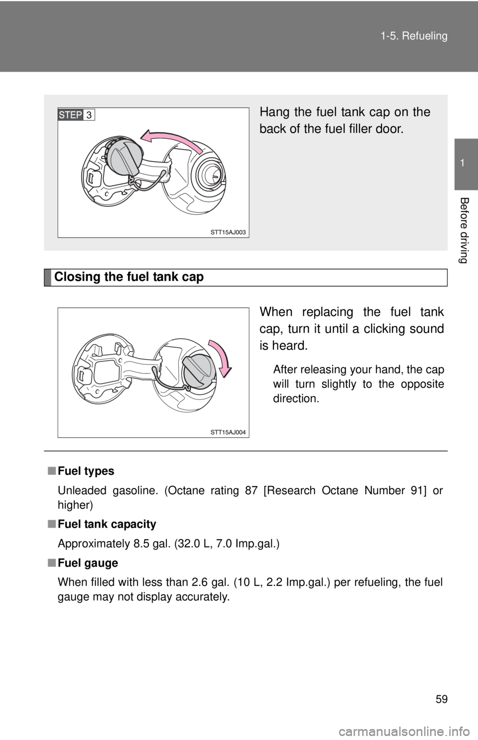 TOYOTA IQ 2014 Workshop Manual 59
1-5. Refueling
1
Before driving
Closing the fuel tank cap
When replacing the fuel tank
cap, turn it until a clicking sound
is heard.
After releasing your hand, the cap
will turn slightly to the opp