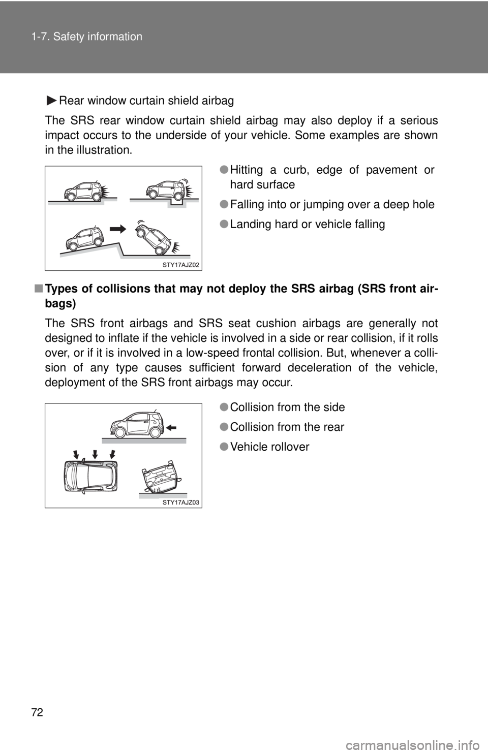 TOYOTA IQ 2014 Manual PDF 72 1-7. Safety information
Rear window curtain shield airbag
The SRS rear window curtain shield airbag may also deploy if a serious
impact occurs to the underside of your vehicle. Some examples are sh TOYOTA IQ 2014 Manual PDF 72 1-7. Safety information
Rear window curtain shield airbag
The SRS rear window curtain shield airbag may also deploy if a serious
impact occurs to the underside of your vehicle. Some examples are sh