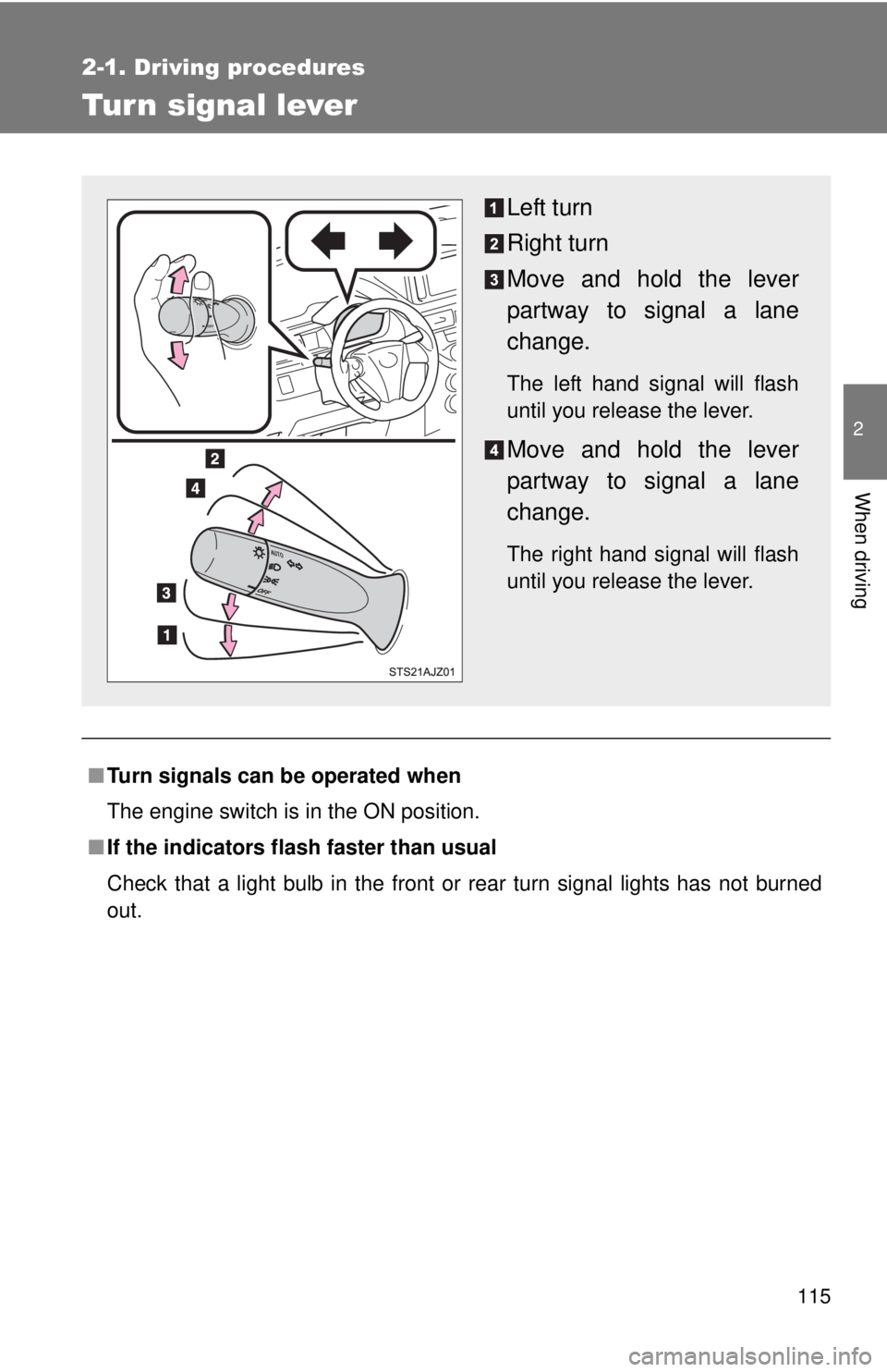 TOYOTA IQ 2013  Owners Manual 115
2-1. Driving procedures
2
When driving
Tur n signal lever
■Turn signals can be operated when
The engine switch is in the ON position.
■ If the indicators flash  faster than usual
Check that a 