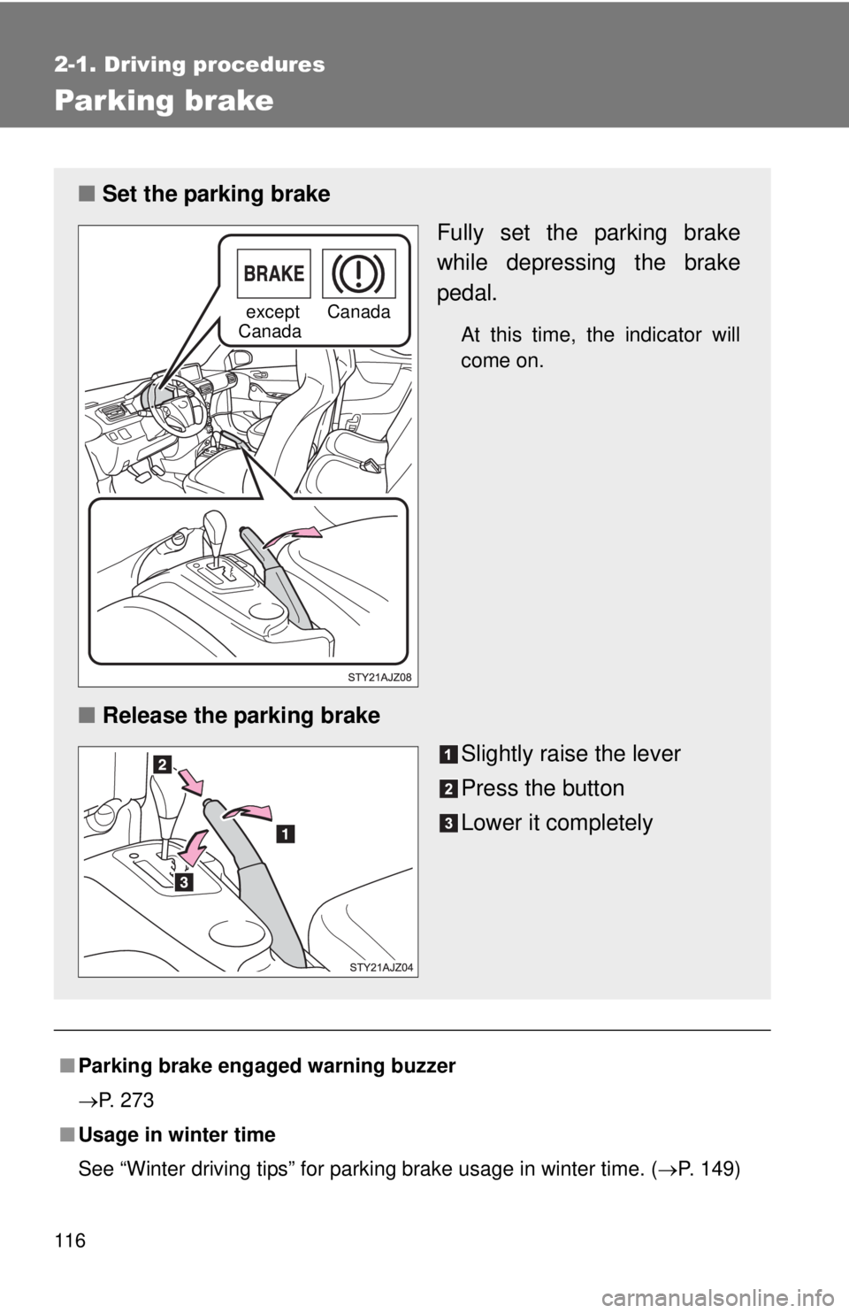 TOYOTA IQ 2013  Owners Manual 116
2-1. Driving procedures
Parking brake
■Parking brake engaged warning buzzer
P. 273
■ Usage in winter time
See “Winter driving tips” for parking brake usage in winter time. ( P. 149)
