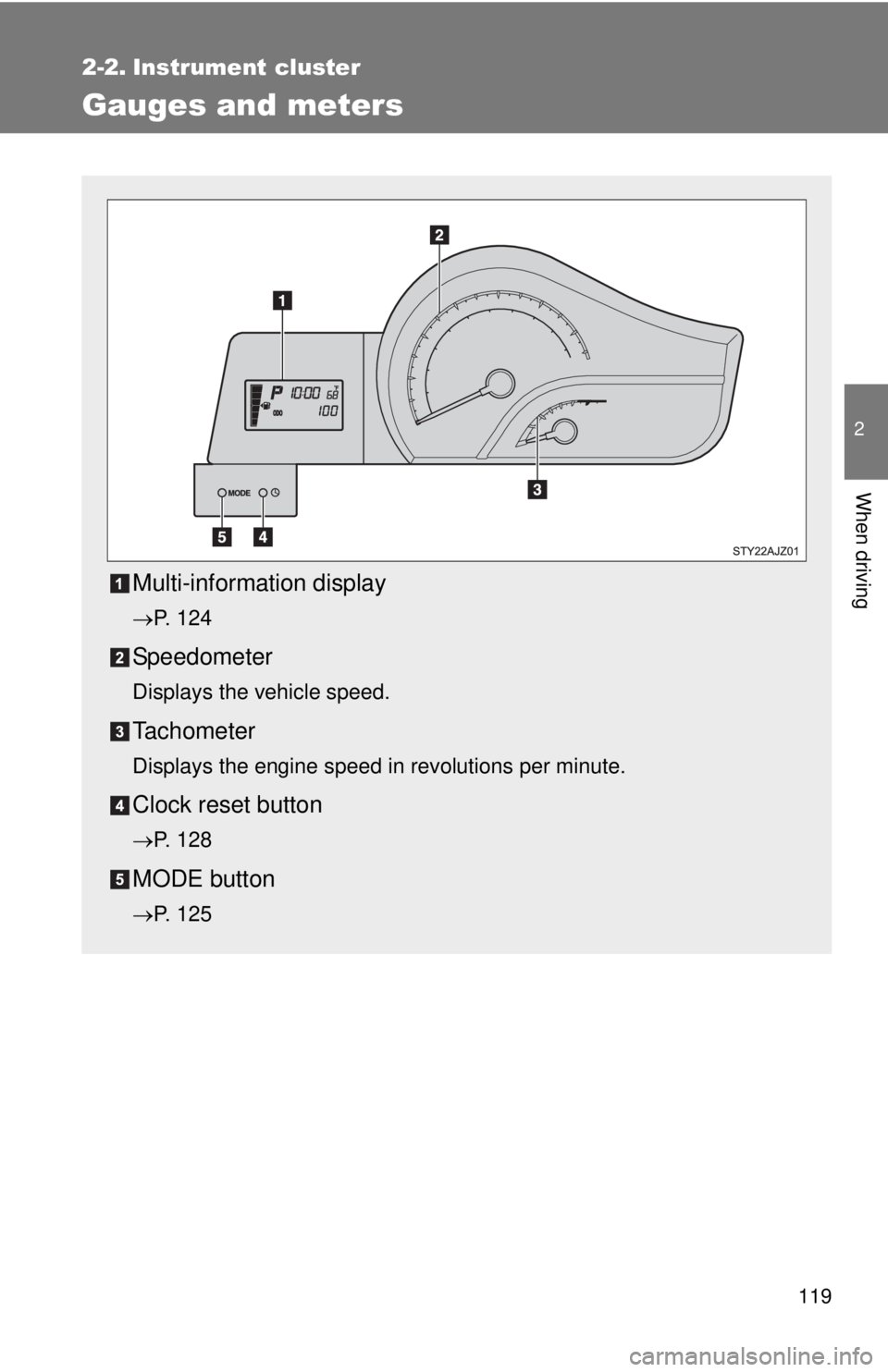 TOYOTA IQ 2013  Owners Manual 119
2
When driving
2-2. Instrument cluster
Gauges and meters
Multi-information display
P. 124
Speedometer
Displays the vehicle speed.
Tachometer
Displays the engine speed in revolutions per minute.