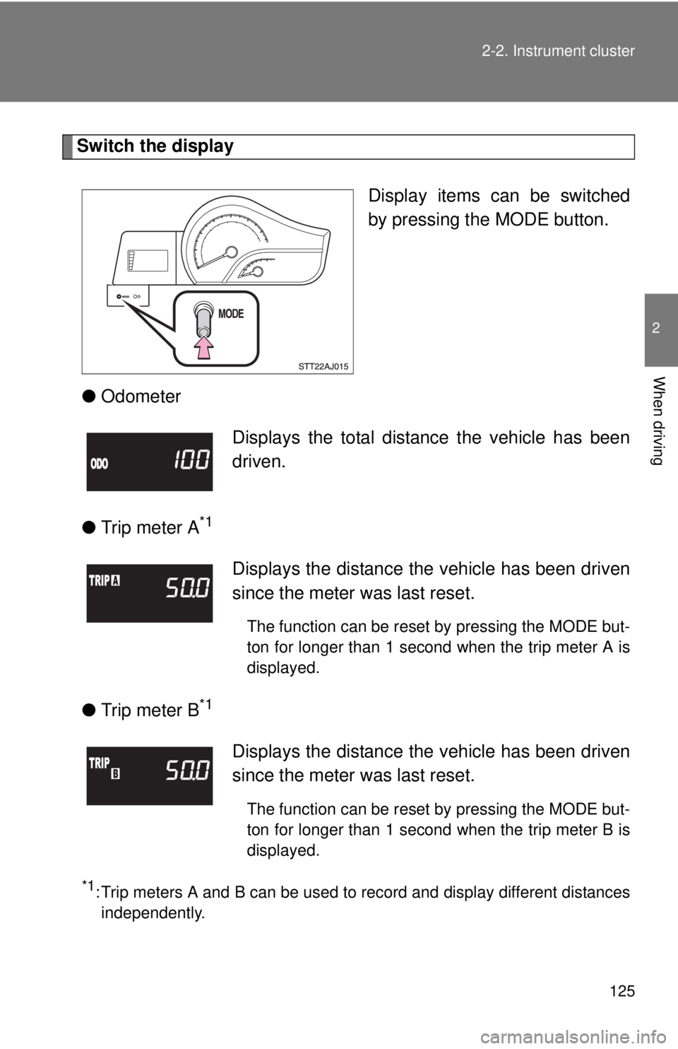 TOYOTA IQ 2013  Owners Manual 125
2-2. Instrument cluster
2
When driving
Switch the display
Display items can be switched
by pressing the MODE button.
● Odometer
● Trip meter A
*1
●Trip meter B*1
*1
: Trip meters A and B can