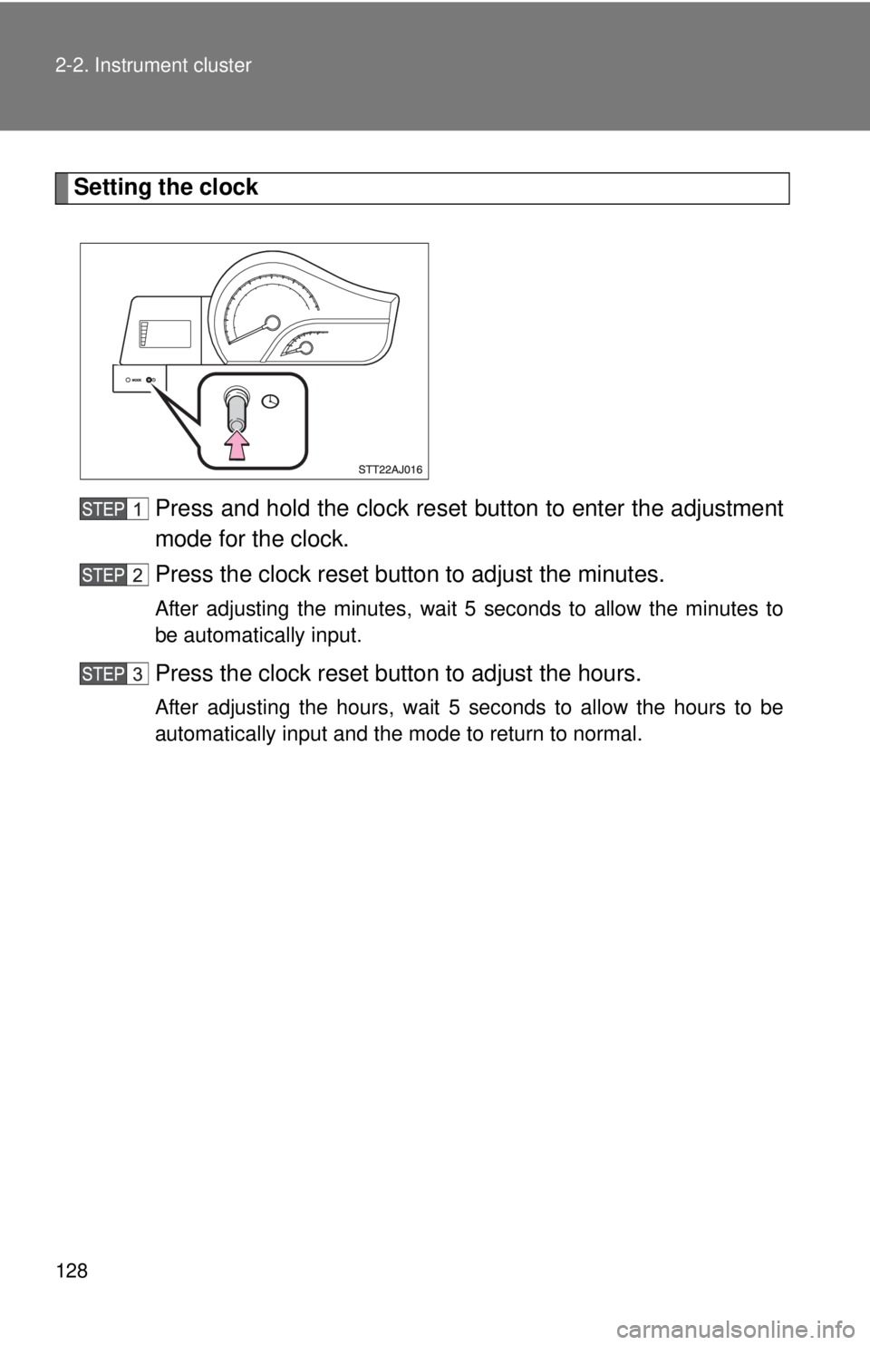 TOYOTA IQ 2013  Owners Manual 128 2-2. Instrument cluster
Setting the clockPress and hold the clock reset  button to enter the adjustment
mode for the clock.
Press the clock reset button to adjust the minutes.
After adjusting the 