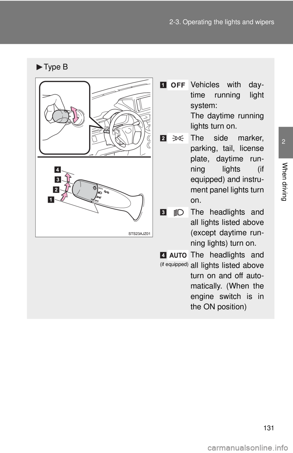 TOYOTA IQ 2013  Owners Manual 131
2-3. Operating the lights and wipers
2
When driving
Ty p e  B
Vehicles with day-
time running light
system: 
The daytime running
lights turn on.
The side marker,
parking, tail, license
plate, dayt
