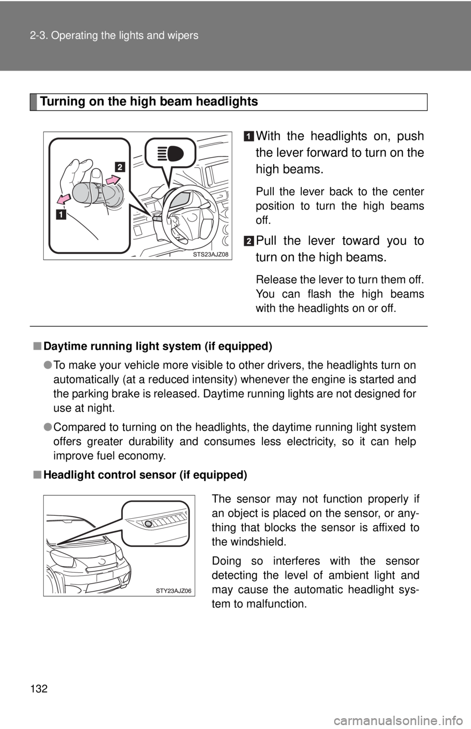 TOYOTA IQ 2013  Owners Manual 132 2-3. Operating the lights and wipers
Turning on the high beam headlightsWith the headlights on, push
the lever forward to turn on the
high beams. 
Pull the lever back to the center
position to tur
