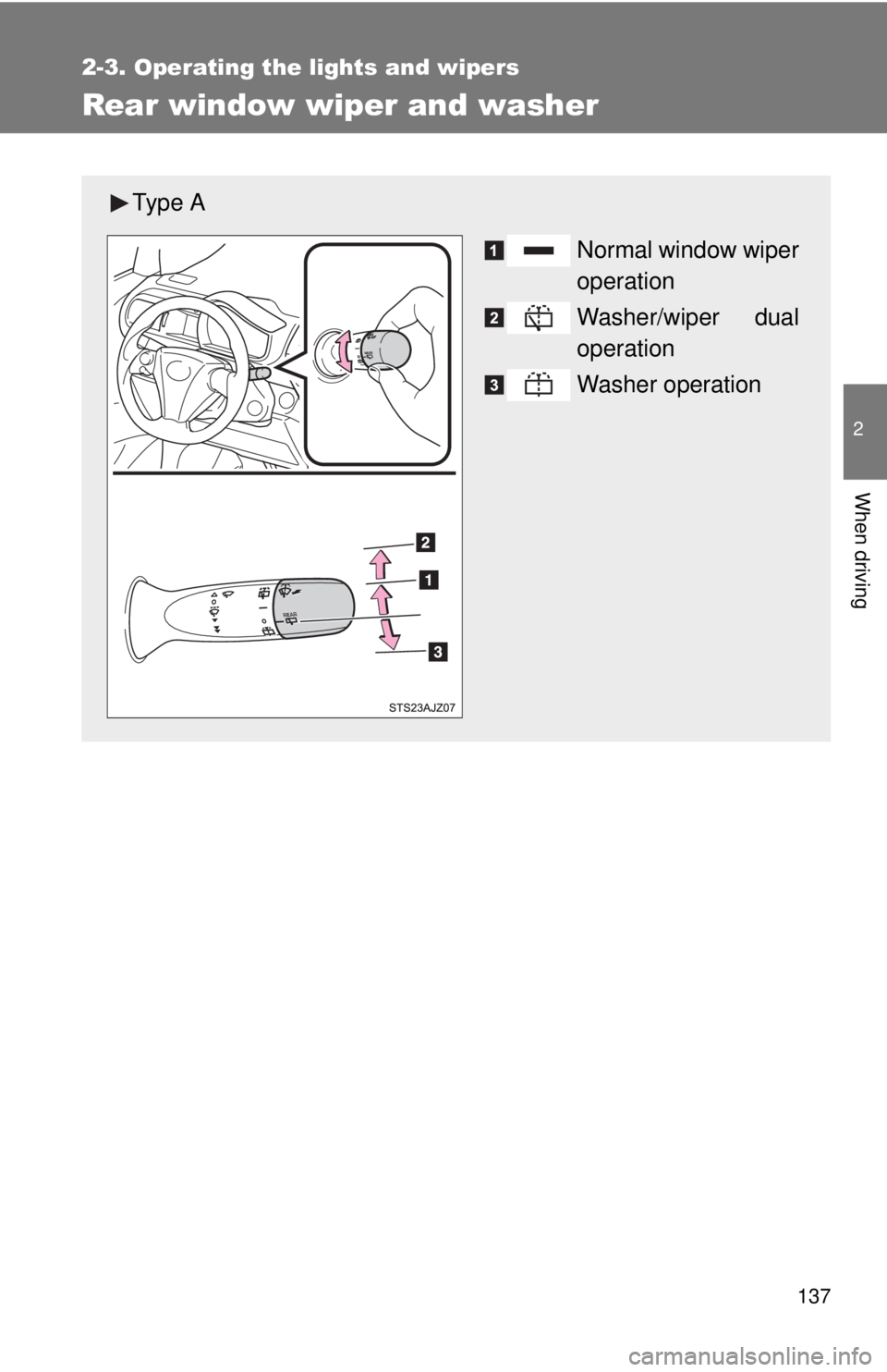 TOYOTA IQ 2013  Owners Manual 137
2-3. Operating the lights and wipers
2
When driving
Rear window wiper and washer
Ty p e  ANormal window wiper
operation
Washer/wiper dual
operation
Washer operation 