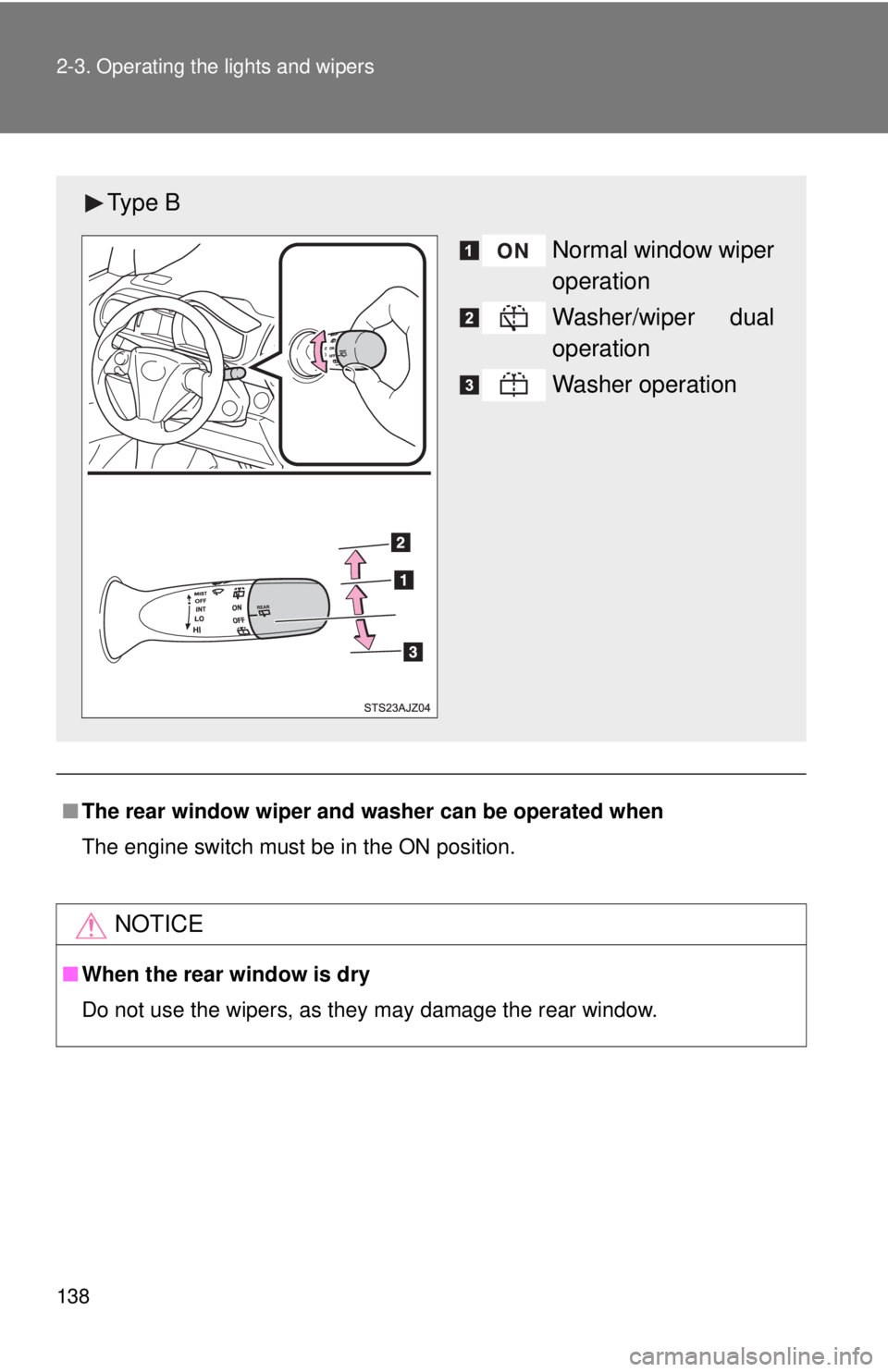 TOYOTA IQ 2013  Owners Manual 138 2-3. Operating the lights and wipers
■The rear window wiper and w asher can be operated when
The engine switch must be in the ON position.
NOTICE
■ When the rear window is dry
Do not use the w