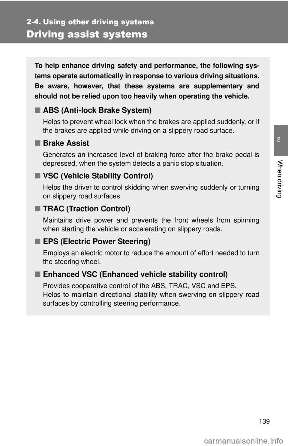 TOYOTA IQ 2013  Owners Manual 139
2
When driving
2-4. Using other driving systems
Driving assist systems
To help enhance driving safety and performance, the following sys-
tems operate automatically in res ponse to various driving