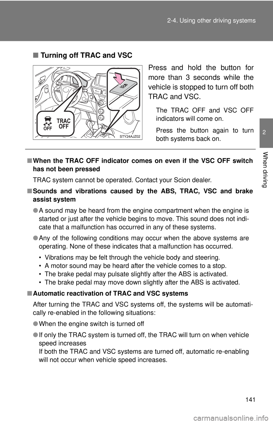 TOYOTA IQ 2013  Owners Manual 141
2-4. Using other 
driving systems
2
When driving
■Turning off TRAC and VSC
Press and hold the button for
more than 3 seconds while the
vehicle is stopped to turn off both
TRAC and VSC.
The TRAC 