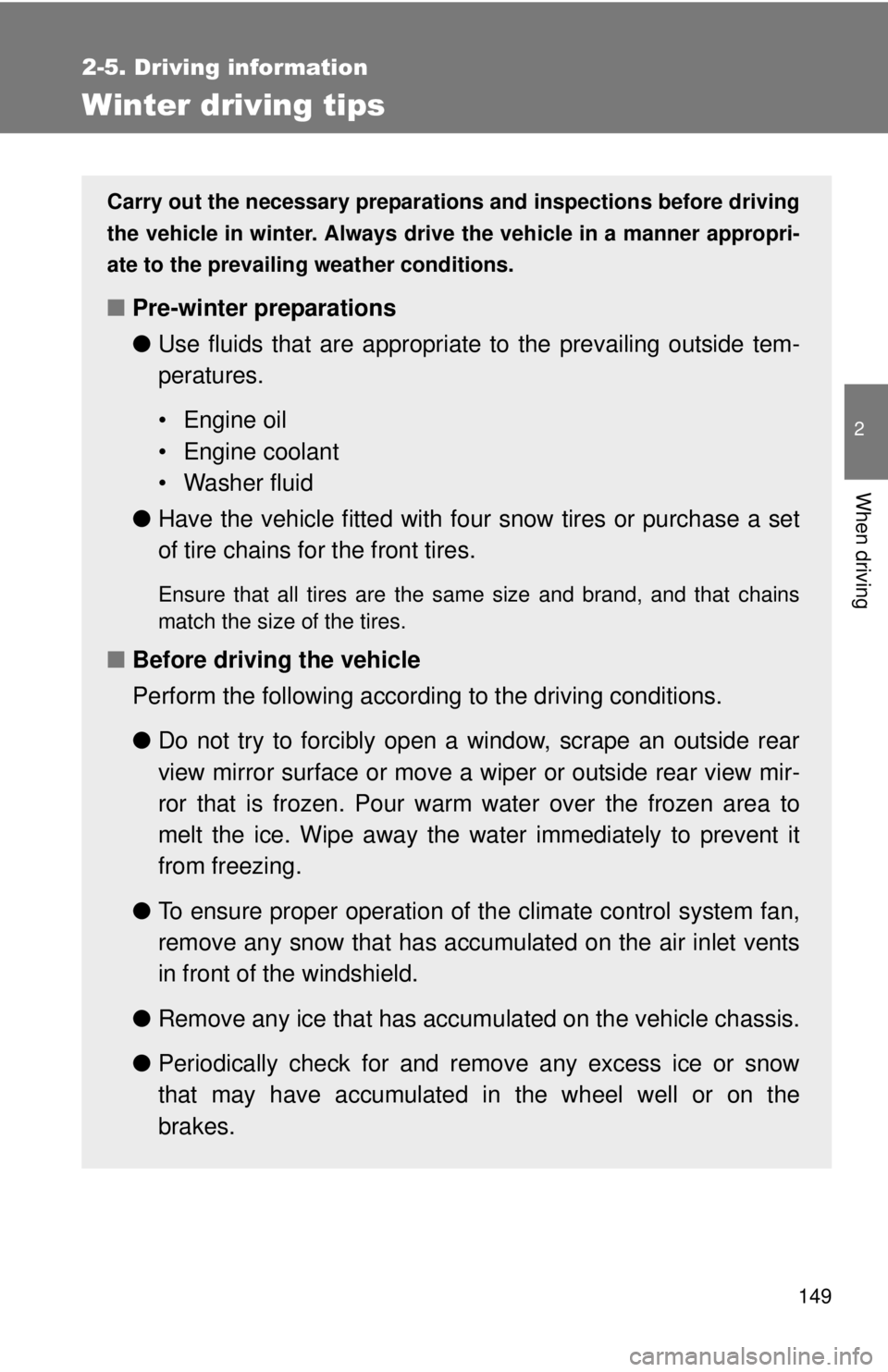 TOYOTA IQ 2013  Owners Manual 149
2-5. Driving information
2
When driving
Winter driving tips
Carry out the necessary preparations and inspections before driving
the vehicle in winter. Always drive the vehicle in a manner appropri