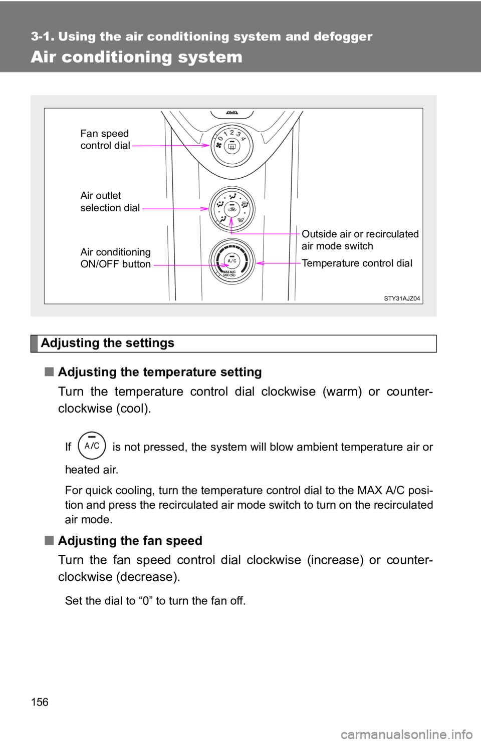 TOYOTA IQ 2013  Owners Manual 156
3-1. Using the air conditioning system and defogger
Air conditioning system
Adjusting the settings■ Adjusting the temperature setting
Turn the temperature control dial  clockwise (warm) or count