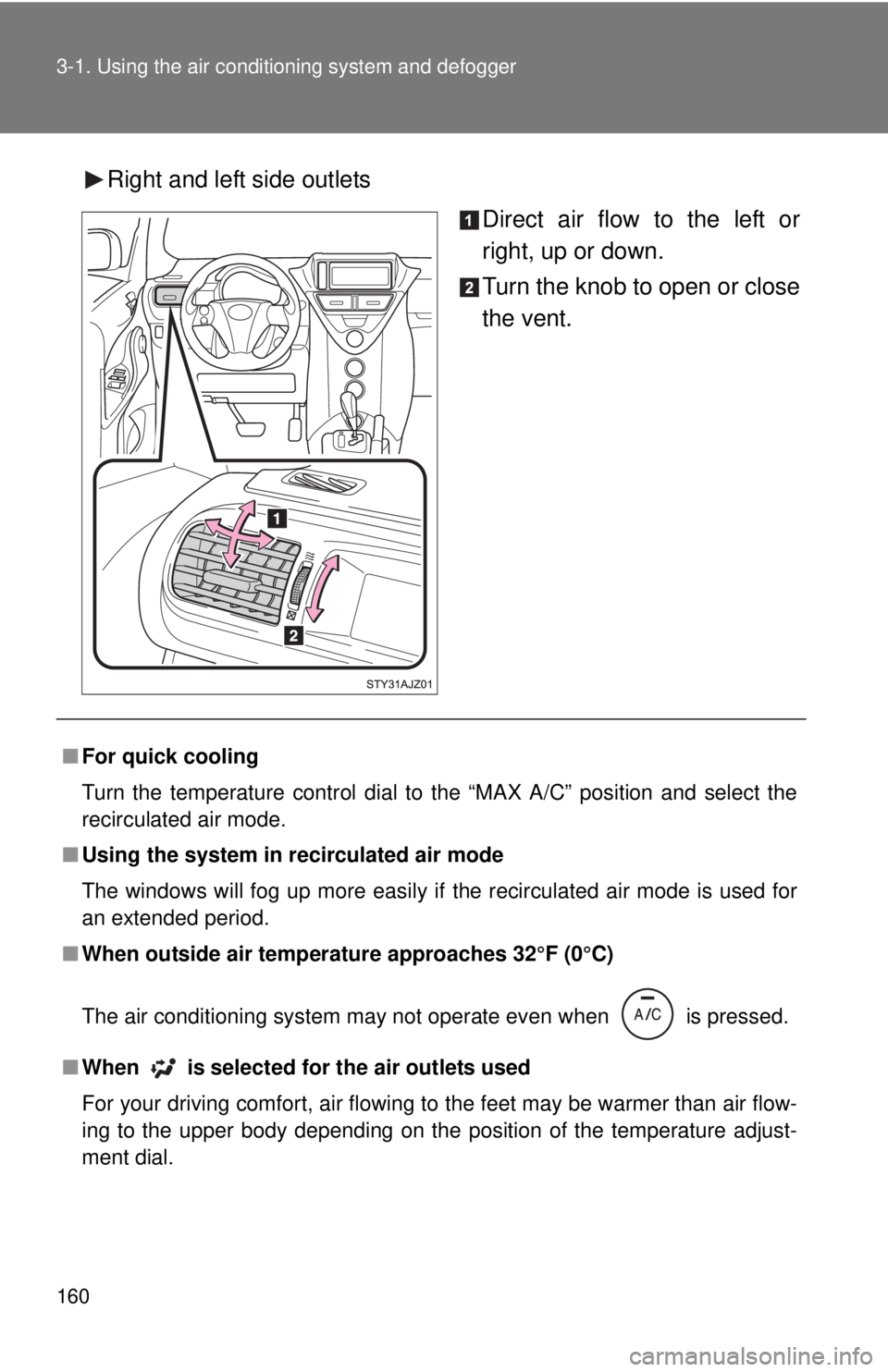 TOYOTA IQ 2013  Owners Manual 160 3-1. Using the air conditioning system and defogger
Right and left side outlets
Direct air flow to the left or
right, up or down.
Turn the knob to open or close
the vent.
■For quick cooling
Turn