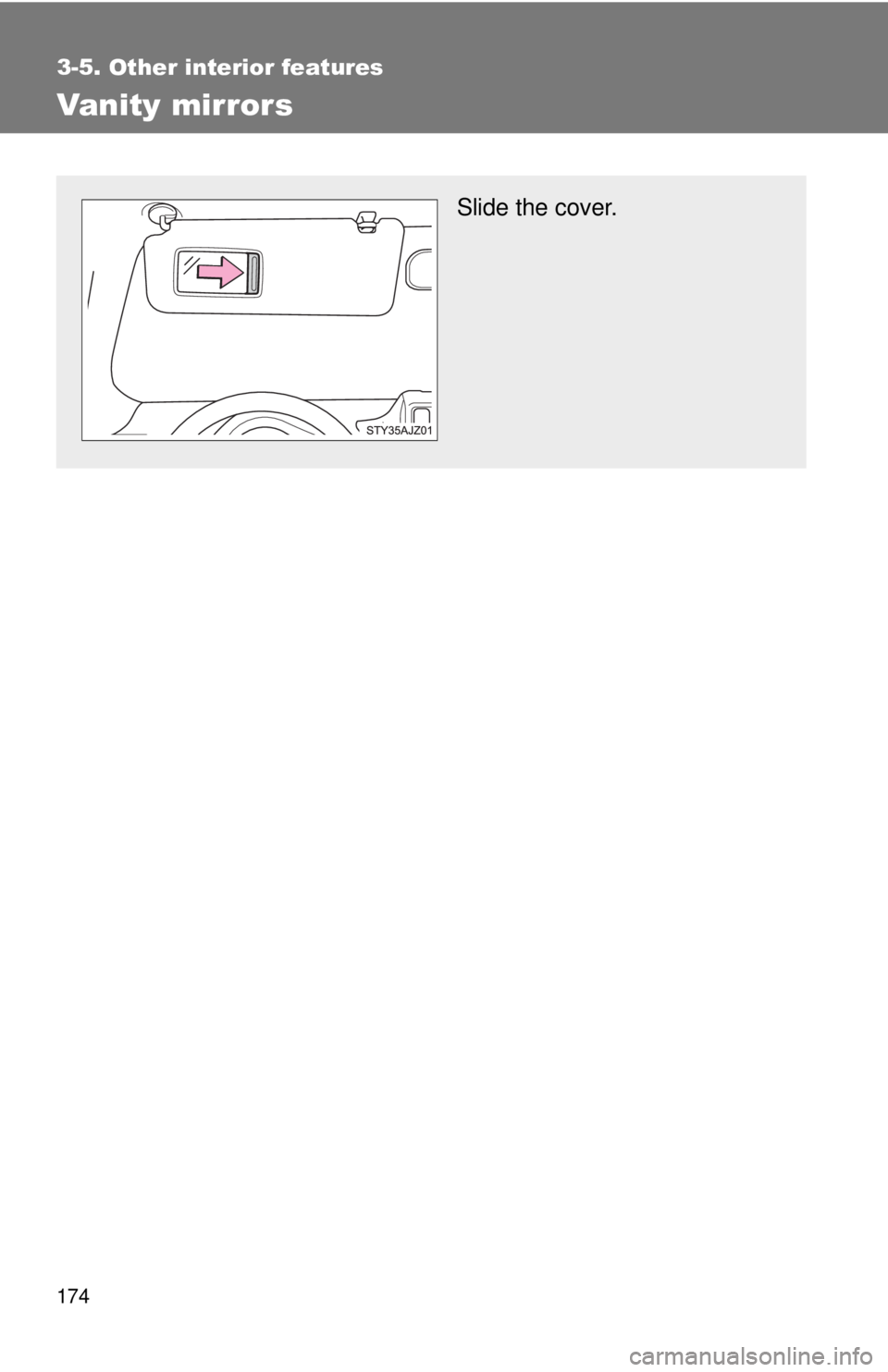 TOYOTA IQ 2013  Owners Manual 174
3-5. Other interior features
Vanity mirrors
Slide the cover. 