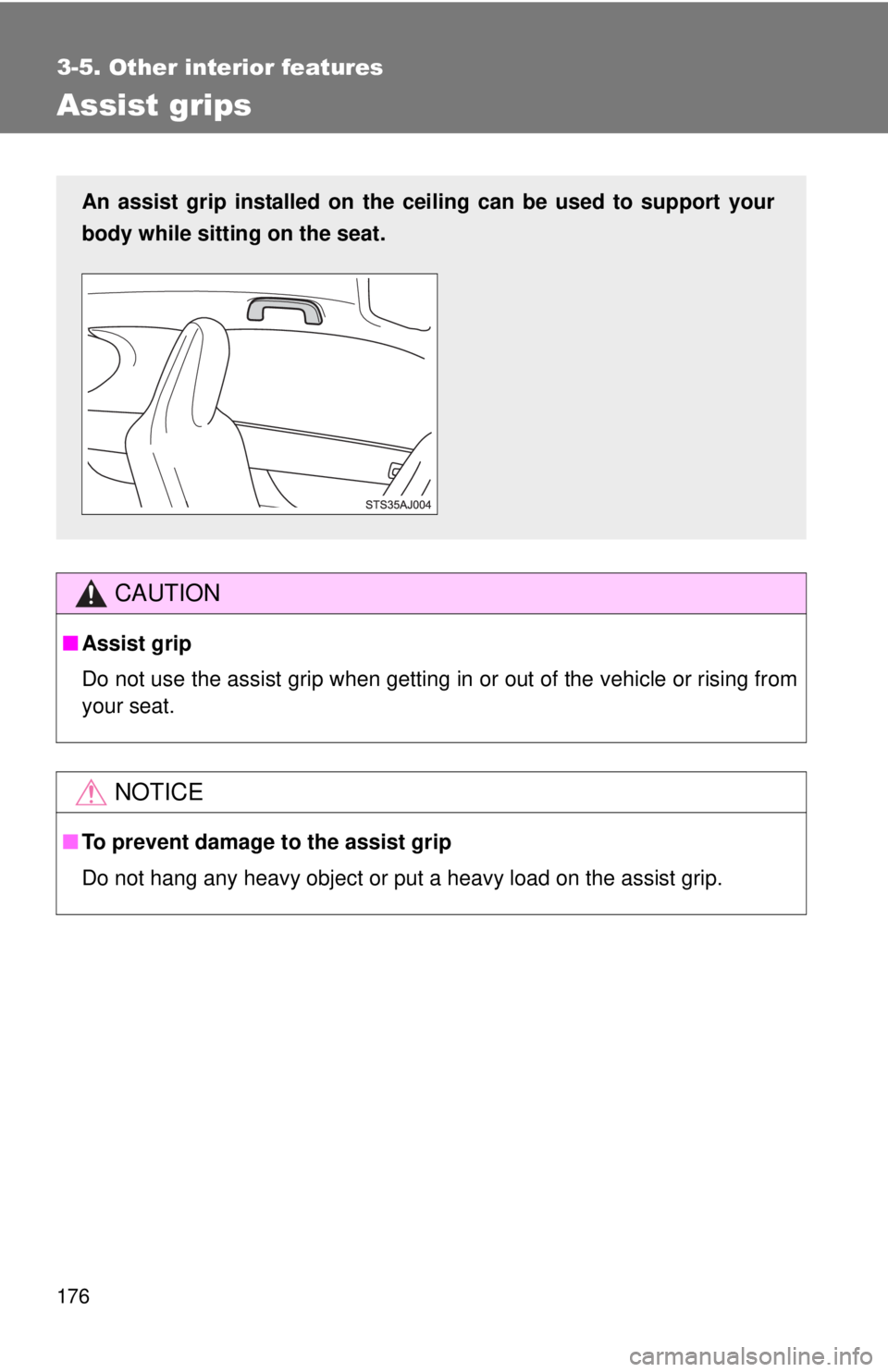 TOYOTA IQ 2013  Owners Manual 176
3-5. Other interior features
Assist grips
CAUTION
■Assist grip
Do not use the assist grip when getting in or out of the vehicle or rising from
your seat.
NOTICE
■To prevent damage to the assis