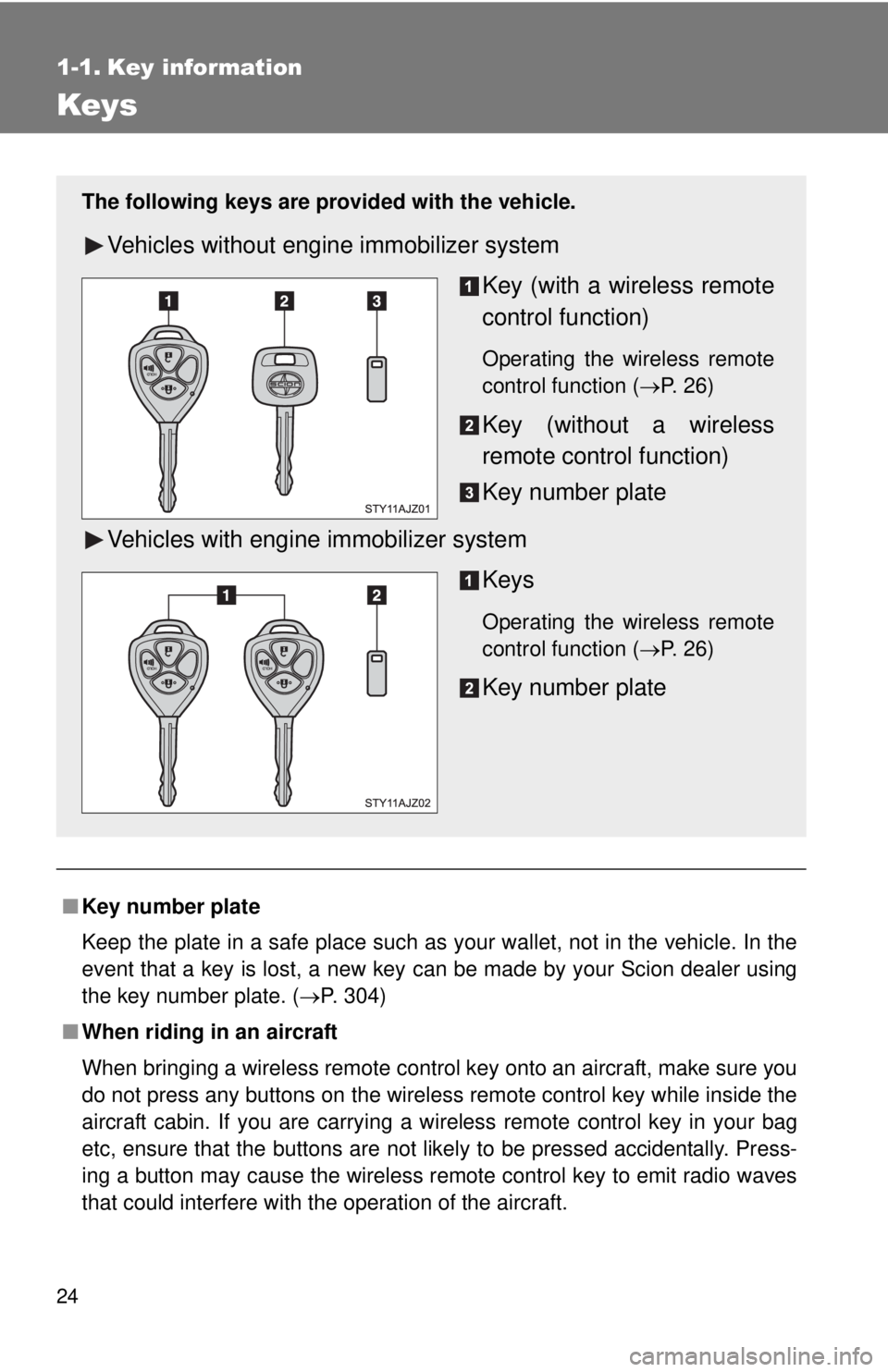 TOYOTA IQ 2013 Owners Manual 24
1-1. Key information
Keys
■Key number plate
Keep the plate in a safe place such as your wallet, not in the vehicle. In the
event that a key is lost, a new key can be made by your Scion dealer usi TOYOTA IQ 2013 Owners Manual 24
1-1. Key information
Keys
■Key number plate
Keep the plate in a safe place such as your wallet, not in the vehicle. In the
event that a key is lost, a new key can be made by your Scion dealer usi