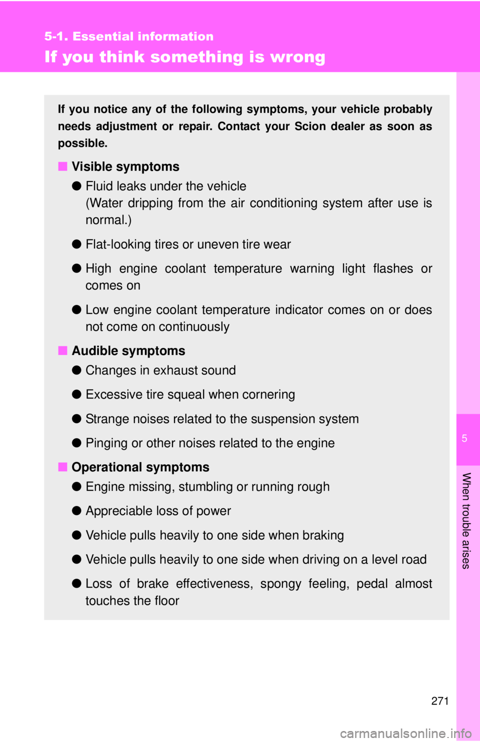 TOYOTA IQ 2013  Owners Manual 5
When trouble arises
271
5-1. Essential information
If you think something is wrong
If you notice any of the following symptoms, your vehicle probably
needs adjustment or repair. Cont act your Scion 