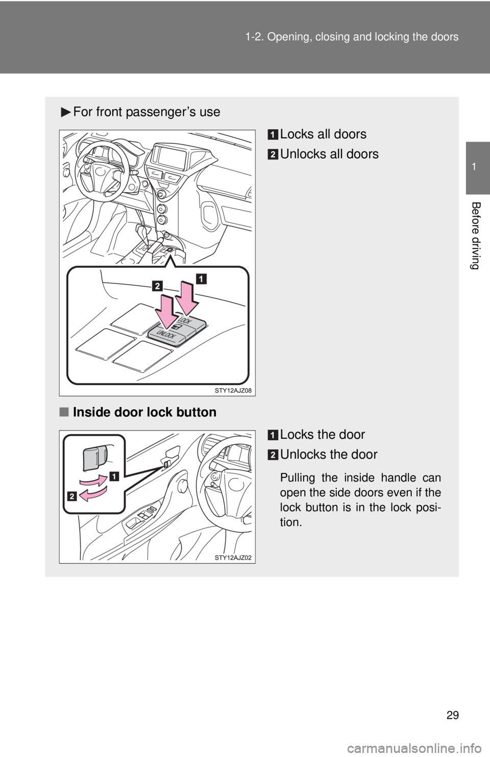 TOYOTA IQ 2013 Owners Manual 29
1-2. Opening, closing and locking the doors
1
Before driving
For front passenger’s use
Locks all doors
Unlocks all doors
■ Inside door lock button
Locks the door
Unlocks the door
Pulling the in TOYOTA IQ 2013 Owners Manual 29
1-2. Opening, closing and locking the doors
1
Before driving
For front passenger’s use
Locks all doors
Unlocks all doors
■ Inside door lock button
Locks the door
Unlocks the door
Pulling the in