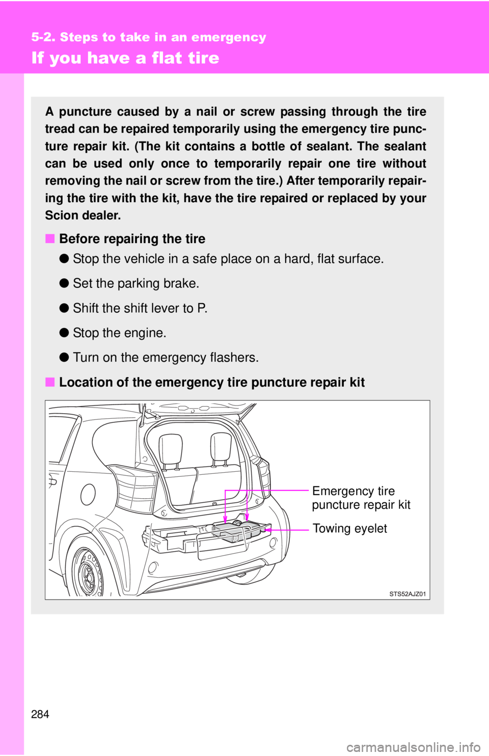 TOYOTA IQ 2013 Owners Manual 284
5-2. Steps to take in an emergency
If you have a flat tire
A puncture caused by a nail or screw passing through the tire
tread can be repaired temporarily using the emergency tire punc-
ture repai TOYOTA IQ 2013 Owners Manual 284
5-2. Steps to take in an emergency
If you have a flat tire
A puncture caused by a nail or screw passing through the tire
tread can be repaired temporarily using the emergency tire punc-
ture repai