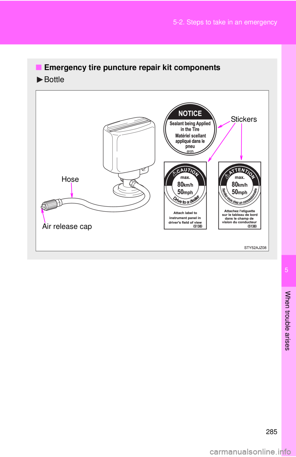 TOYOTA IQ 2013 Owners Manual 5
When trouble arises
285
5-2. Steps to take in an emergency
■
Emergency tire puncture repair kit components
Bottle
Air release cap Hose Stickers TOYOTA IQ 2013 Owners Manual 5
When trouble arises
285
5-2. Steps to take in an emergency
■
Emergency tire puncture repair kit components
Bottle
Air release cap Hose Stickers