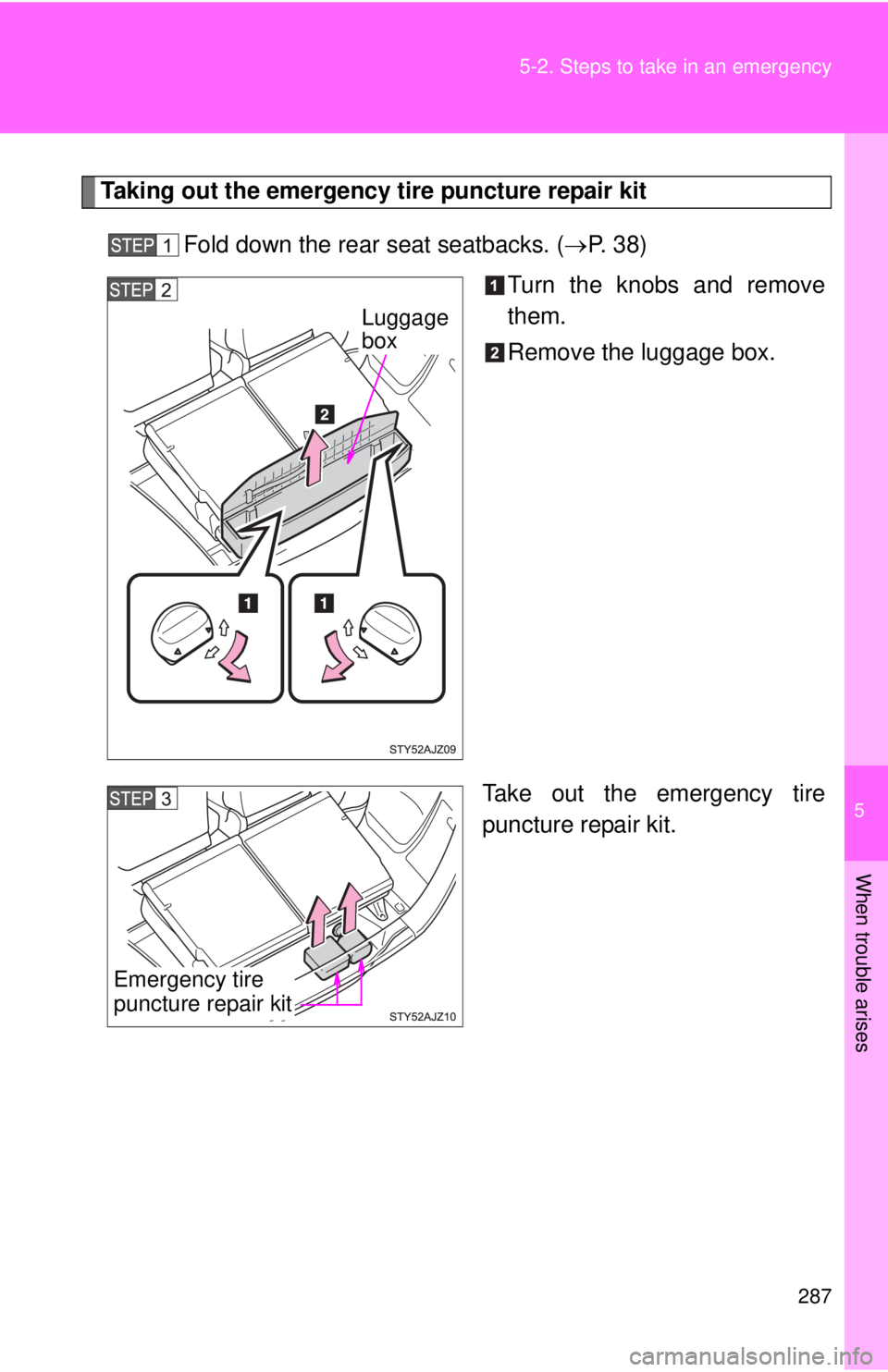 TOYOTA IQ 2013 Owners Manual 5
When trouble arises
287
5-2. Steps to take in an emergency
Taking out the emergency tire puncture repair kit
Fold down the rear seat seatbacks. ( P. 3 8 )
Turn the knobs and remove
them.
Remove TOYOTA IQ 2013 Owners Manual 5
When trouble arises
287
5-2. Steps to take in an emergency
Taking out the emergency tire puncture repair kit
Fold down the rear seat seatbacks. ( P. 3 8 )
Turn the knobs and remove
them.
Remove
