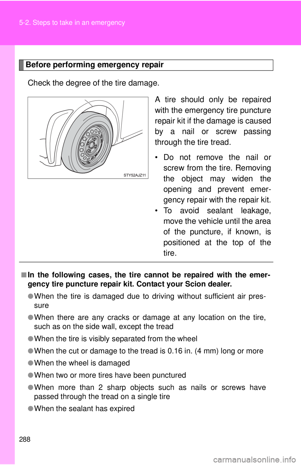 TOYOTA IQ 2013 Owners Manual 288 5-2. Steps to take in an emergency
Before performing emergency repairCheck the degree of the tire damage. A tire should only be repaired
with the emergency tire puncture
repair kit if the damage i TOYOTA IQ 2013 Owners Manual 288 5-2. Steps to take in an emergency
Before performing emergency repairCheck the degree of the tire damage. A tire should only be repaired
with the emergency tire puncture
repair kit if the damage i