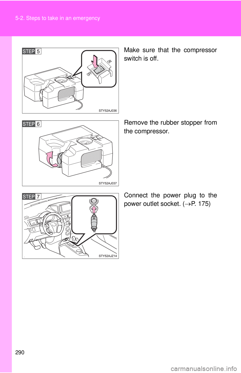 TOYOTA IQ 2013 Owners Manual 290 5-2. Steps to take in an emergency
Make sure that the compressor
switch is off.
Remove the rubber stopper from
the compressor.
Connect the power plug to the
power outlet socket. (P. 175) TOYOTA IQ 2013 Owners Manual 290 5-2. Steps to take in an emergency
Make sure that the compressor
switch is off.
Remove the rubber stopper from
the compressor.
Connect the power plug to the
power outlet socket. (P. 175)